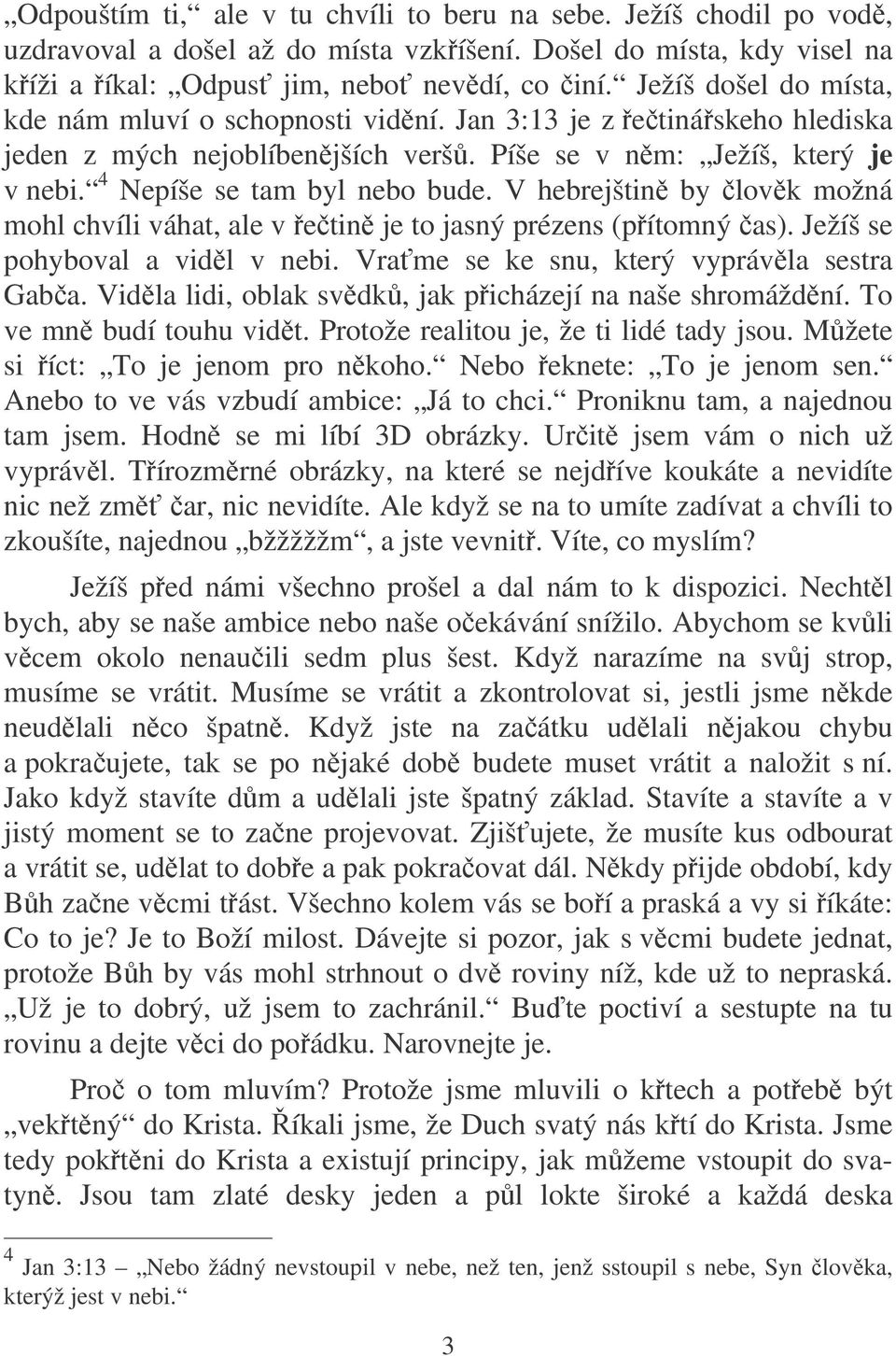V hebrejštin by lovk možná mohl chvíli váhat, ale v etin je to jasný prézens (pítomný as). Ježíš se pohyboval a vidl v nebi. Vrame se ke snu, který vyprávla sestra Gaba.