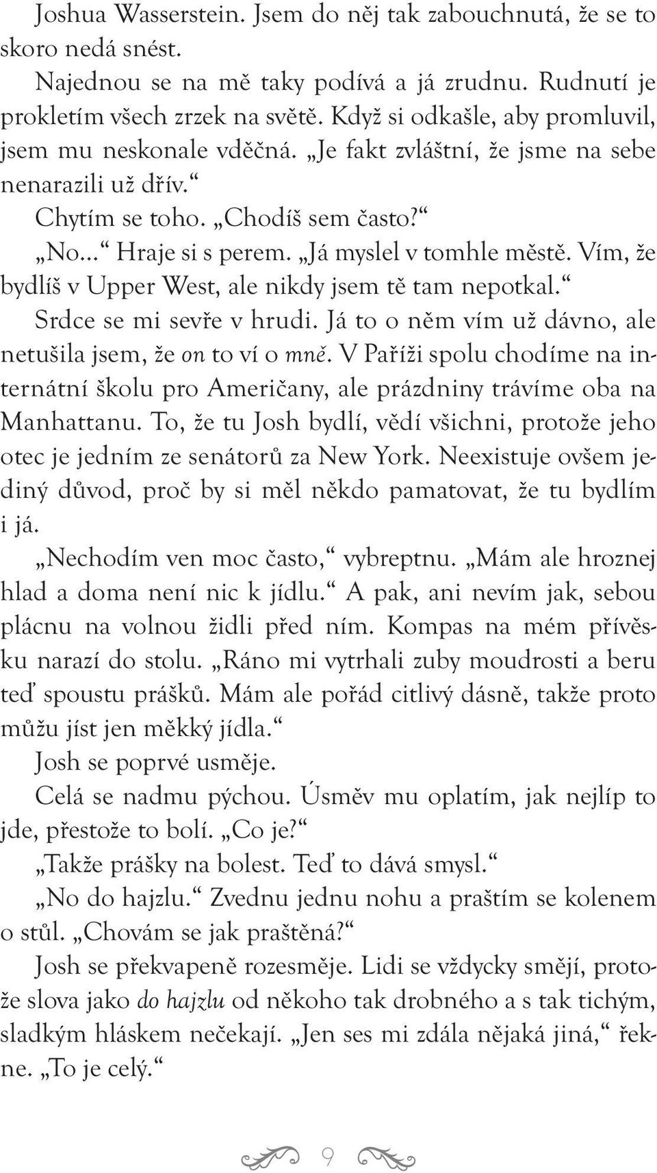 Vím, že bydlíš v Upper West, ale nikdy jsem tě tam nepotkal. Srdce se mi sevře v hrudi. Já to o něm vím už dávno, ale netušila jsem, že on to ví o mně.