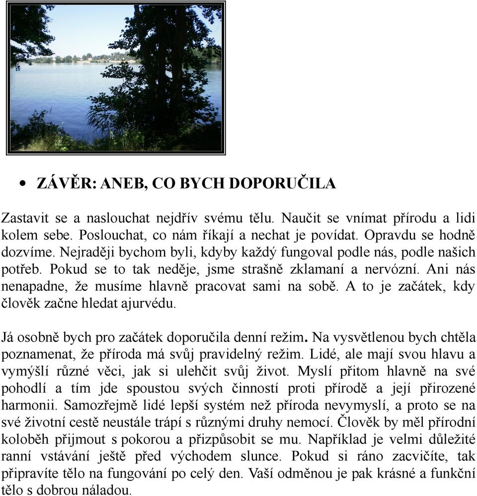 A to je začátek, kdy člověk začne hledat ajurvédu. Já osobně bych pro začátek doporučila denní režim. Na vysvětlenou bych chtěla poznamenat, že příroda má svůj pravidelný režim.