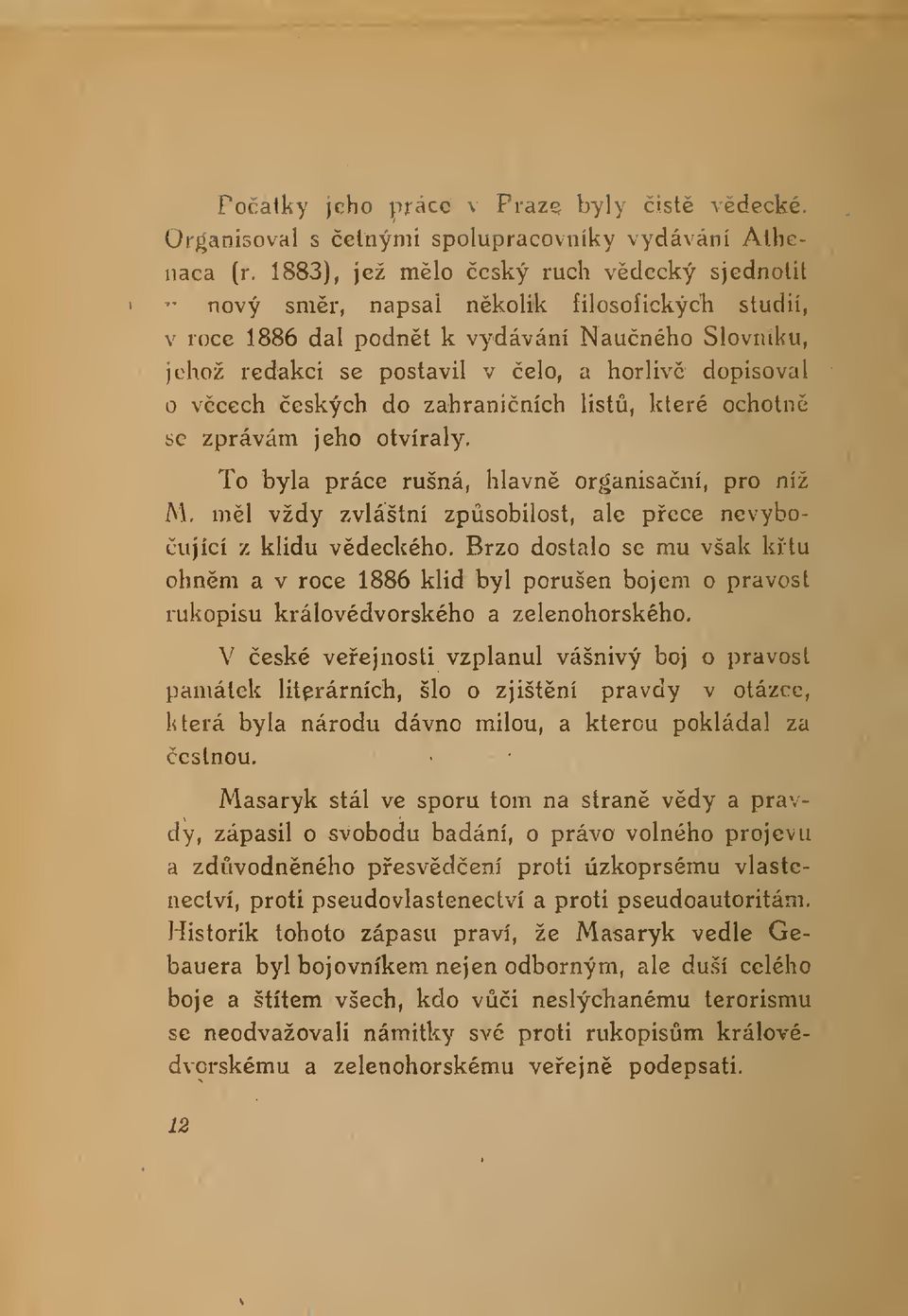 eských do zahraniních list, které ochotn se zprávám jeho otvíraly. To byla práce rušná, hlavn organisaní, pro níž M, ml vždy zvláštní zpsobilost, ale pece nevyboující z klidu vdeckého.