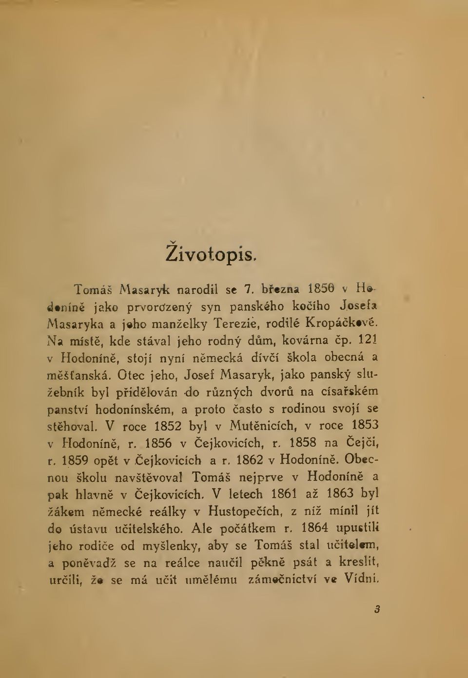 Otec jeho, Josef Masaryk, jako panský služebník byl pidlován do rzných dvor na císaském panství hodonínském, a proto asto s rodinou svojí se sthoval.