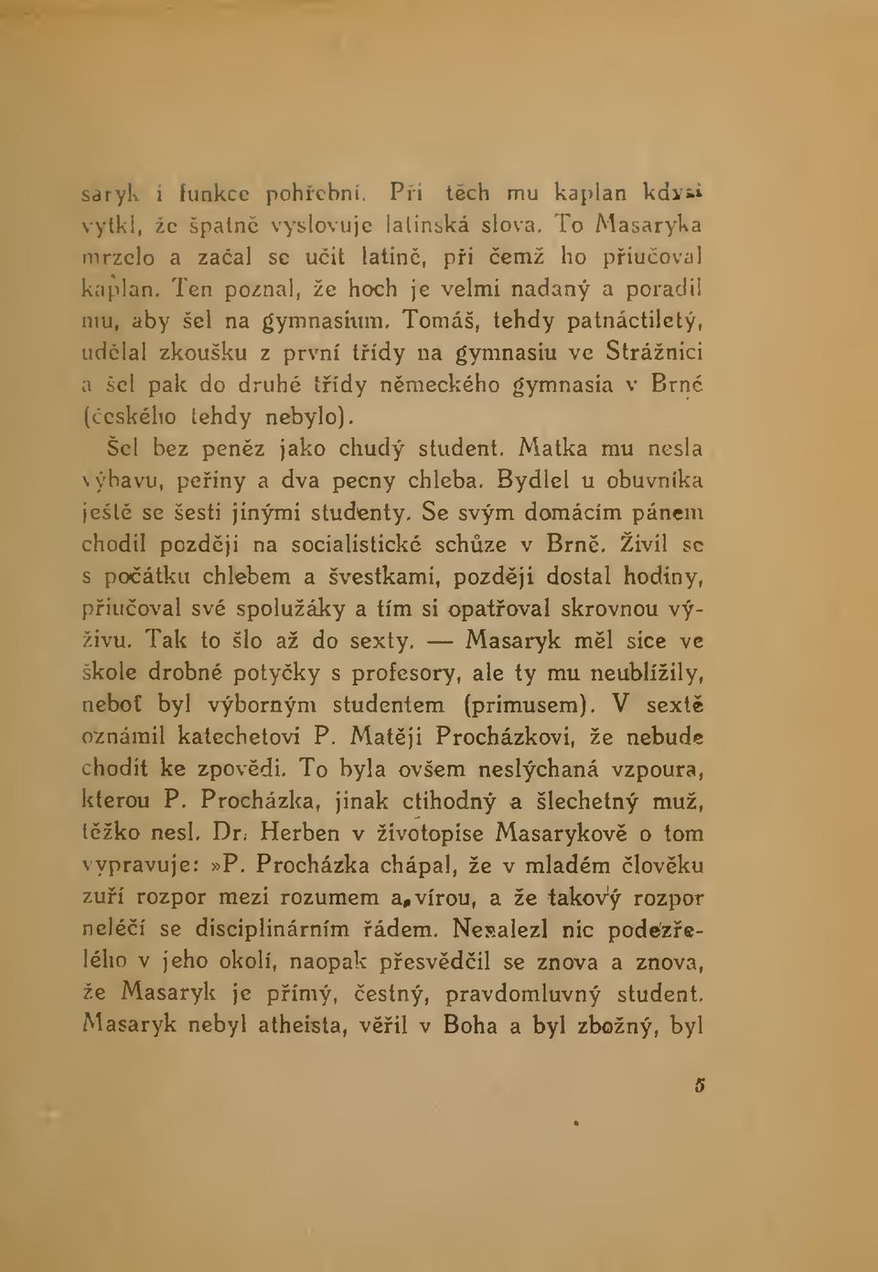 (eského tehdy nebylo). Šel bez penz jako chudý student. Matka mu nesla výbavu, peiny a dva pecny chleba. Bydlel u obuvníka ješt se šesti jinými studfenty.