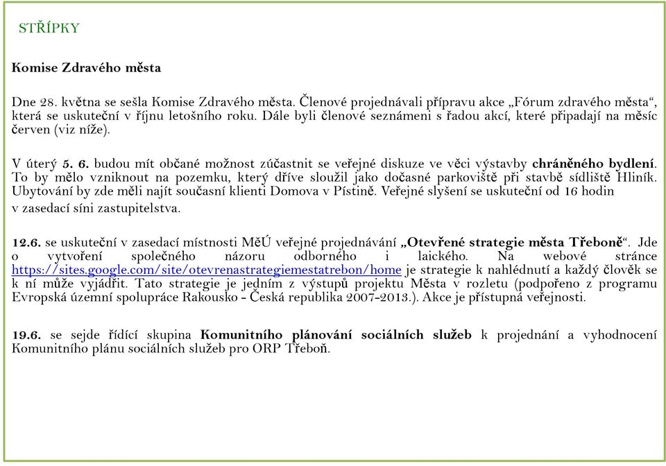 To by mělo vzniknout na pozemku, který dříve sloužil jako dočasné parkoviště při stavbě sídliště Hliník. Ubytování by zde měli najít současní klienti Domova v Pístině.