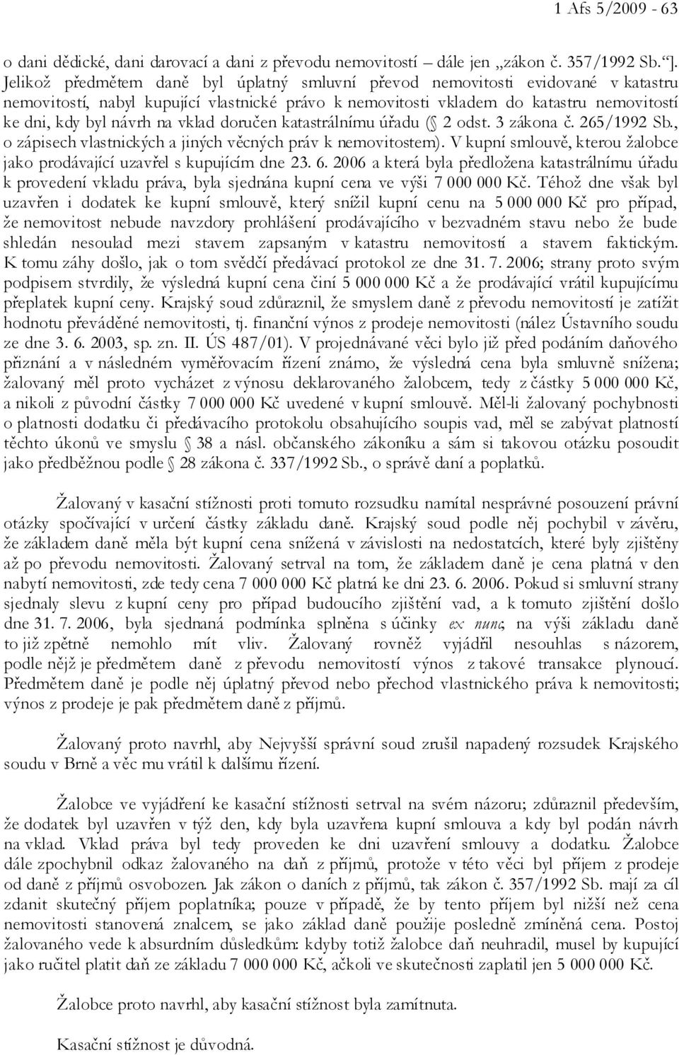 vklad doručen katastrálnímu úřadu ( 2 odst. 3 zákona č. 265/1992 Sb., o zápisech vlastnických a jiných věcných práv k nemovitostem).