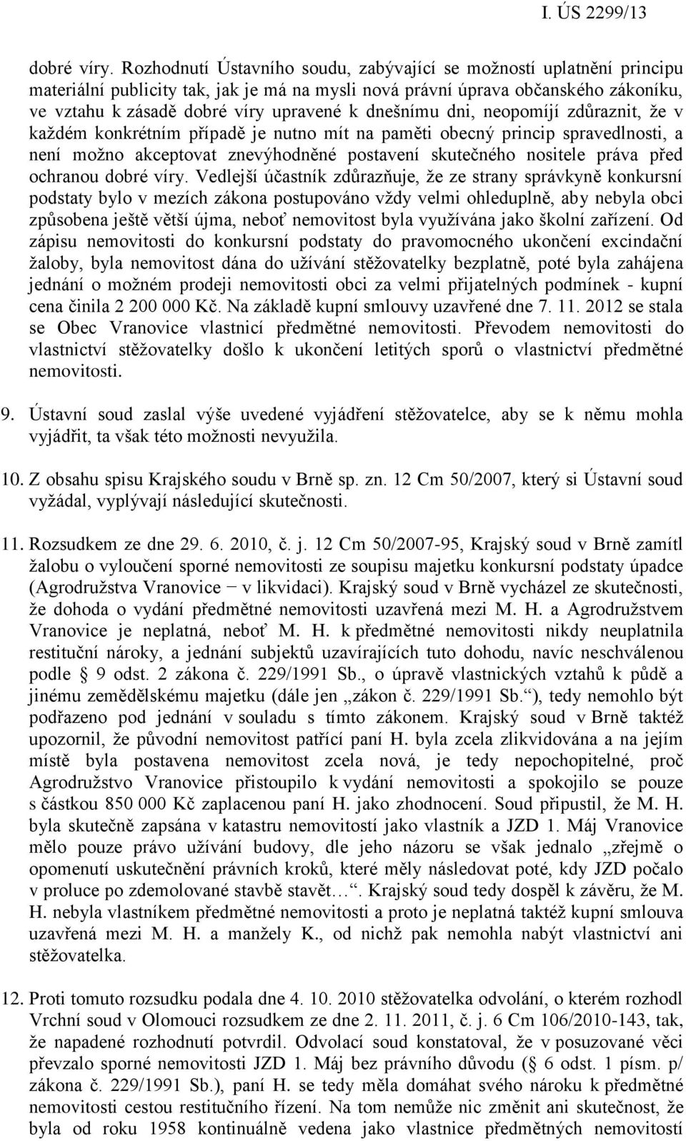 dnešnímu dni, neopomíjí zdůraznit, že v každém konkrétním případě je nutno mít na paměti obecný princip spravedlnosti, a není možno akceptovat znevýhodněné postavení skutečného nositele práva před