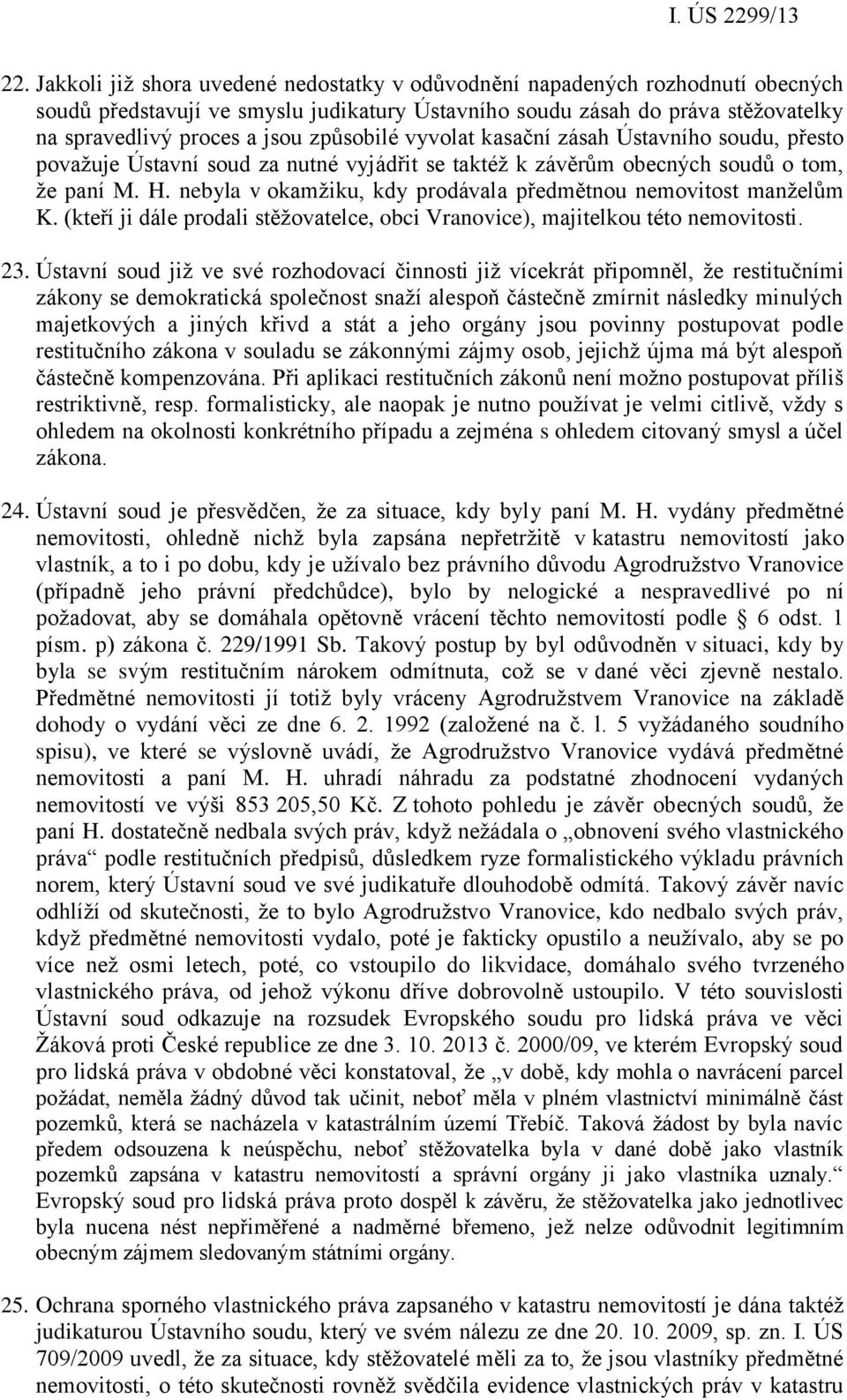 nebyla v okamžiku, kdy prodávala předmětnou nemovitost manželům K. (kteří ji dále prodali stěžovatelce, obci Vranovice), majitelkou této nemovitosti. 23.