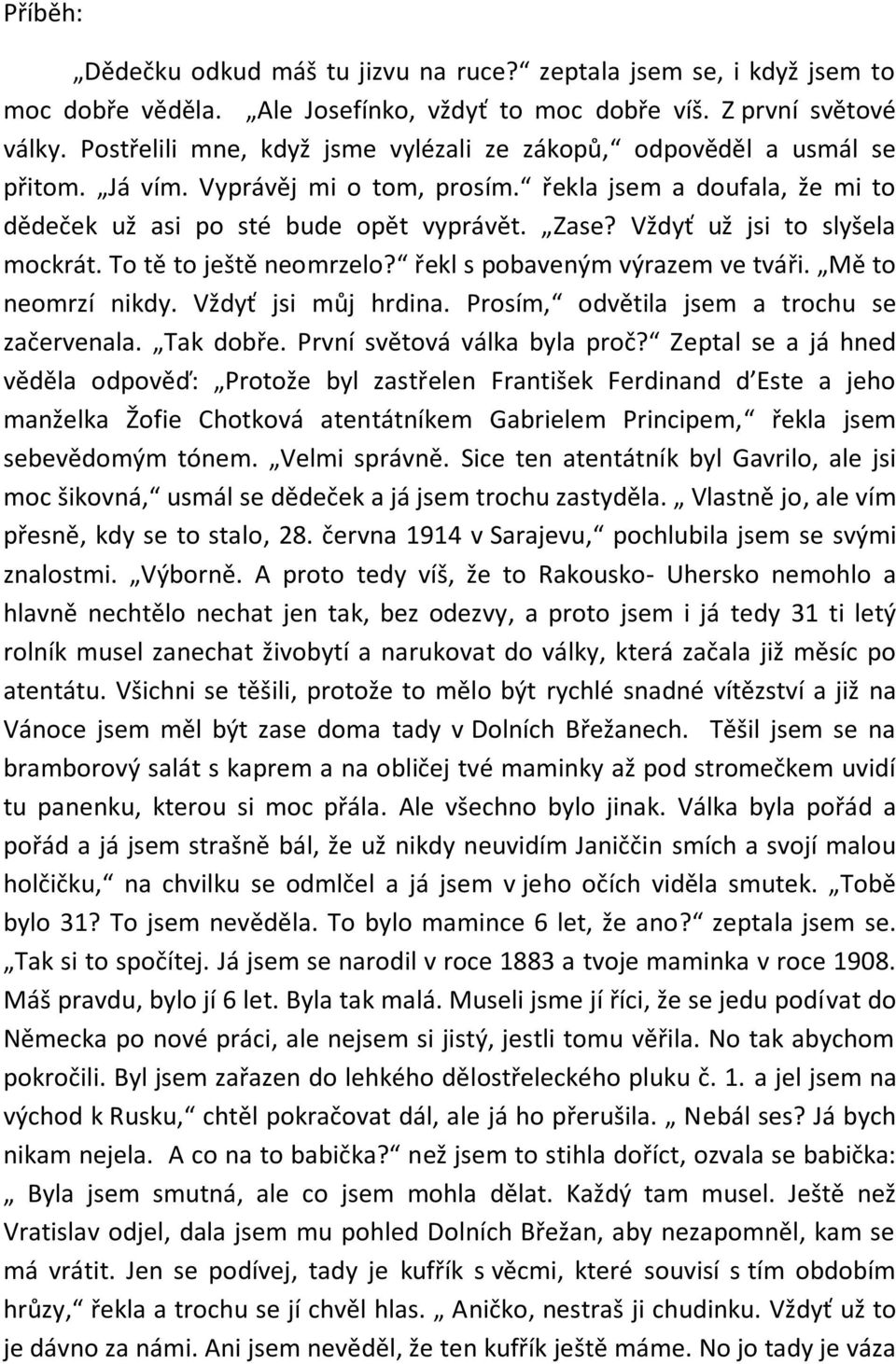 Vždyť už jsi to slyšela mockrát. To tě to ještě neomrzelo? řekl s pobaveným výrazem ve tváři. Mě to neomrzí nikdy. Vždyť jsi můj hrdina. Prosím, odvětila jsem a trochu se začervenala. Tak dobře.