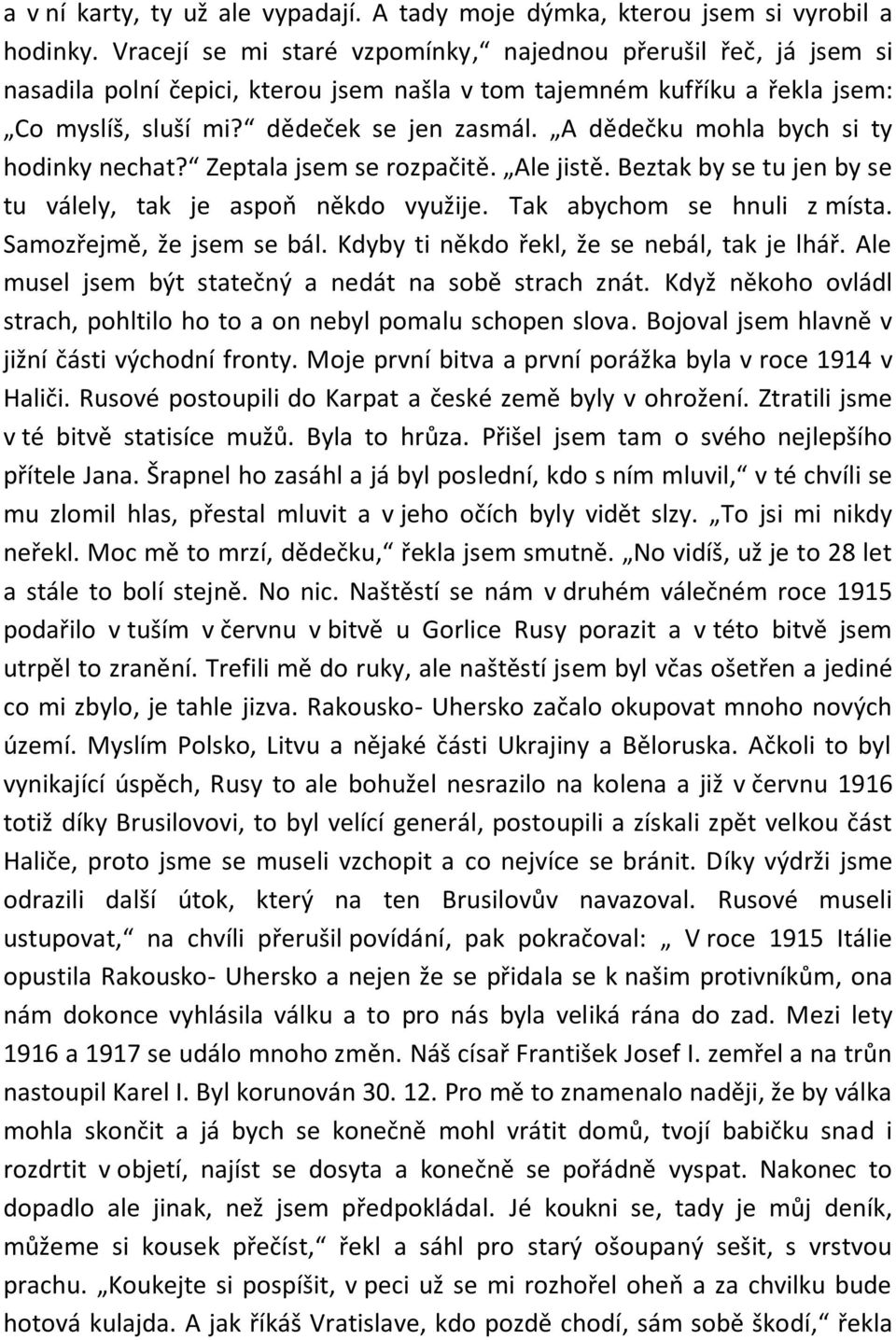 A dědečku mohla bych si ty hodinky nechat? Zeptala jsem se rozpačitě. Ale jistě. Beztak by se tu jen by se tu válely, tak je aspoň někdo využije. Tak abychom se hnuli z místa.