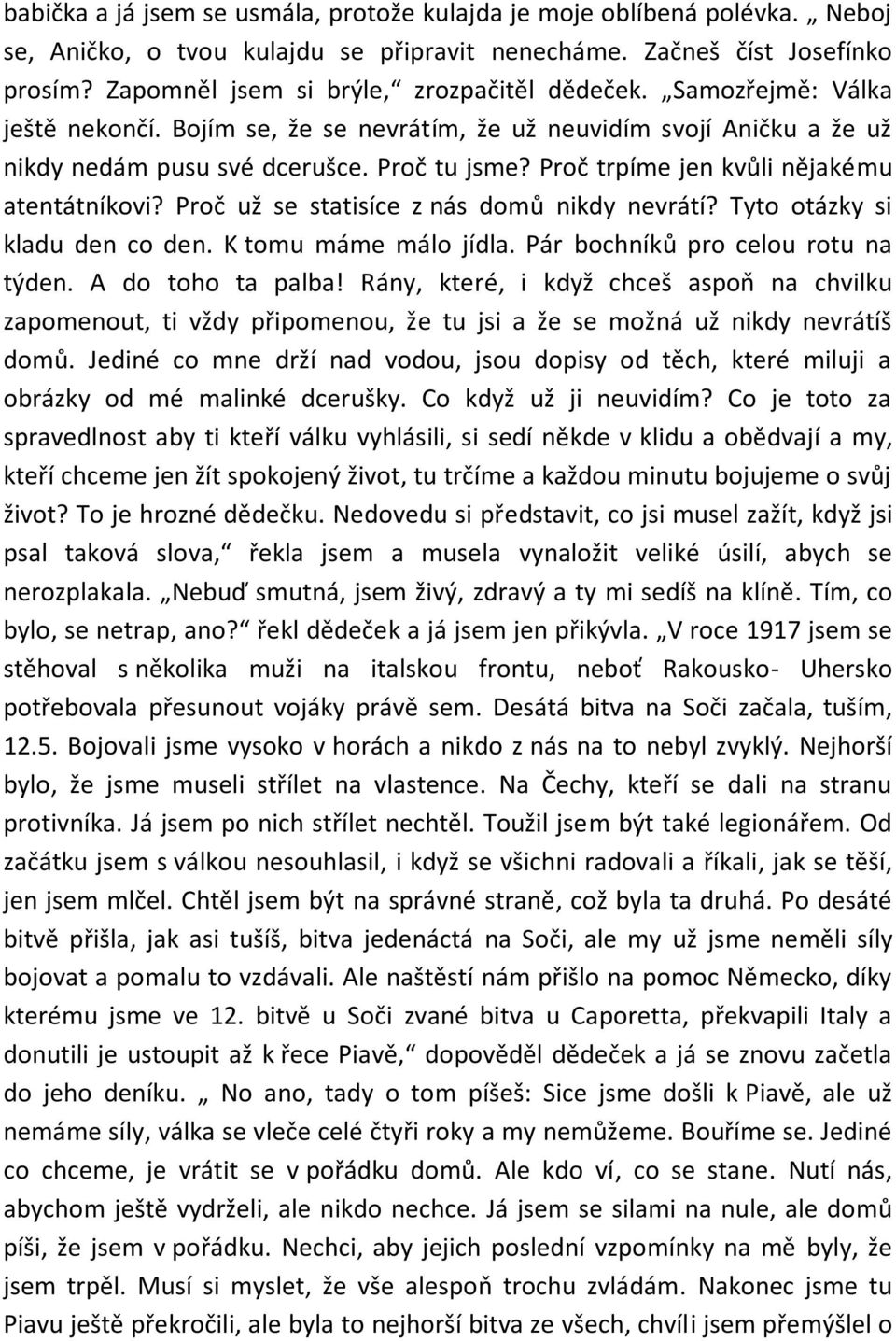 Proč trpíme jen kvůli nějakému atentátníkovi? Proč už se statisíce z nás domů nikdy nevrátí? Tyto otázky si kladu den co den. K tomu máme málo jídla. Pár bochníků pro celou rotu na týden.