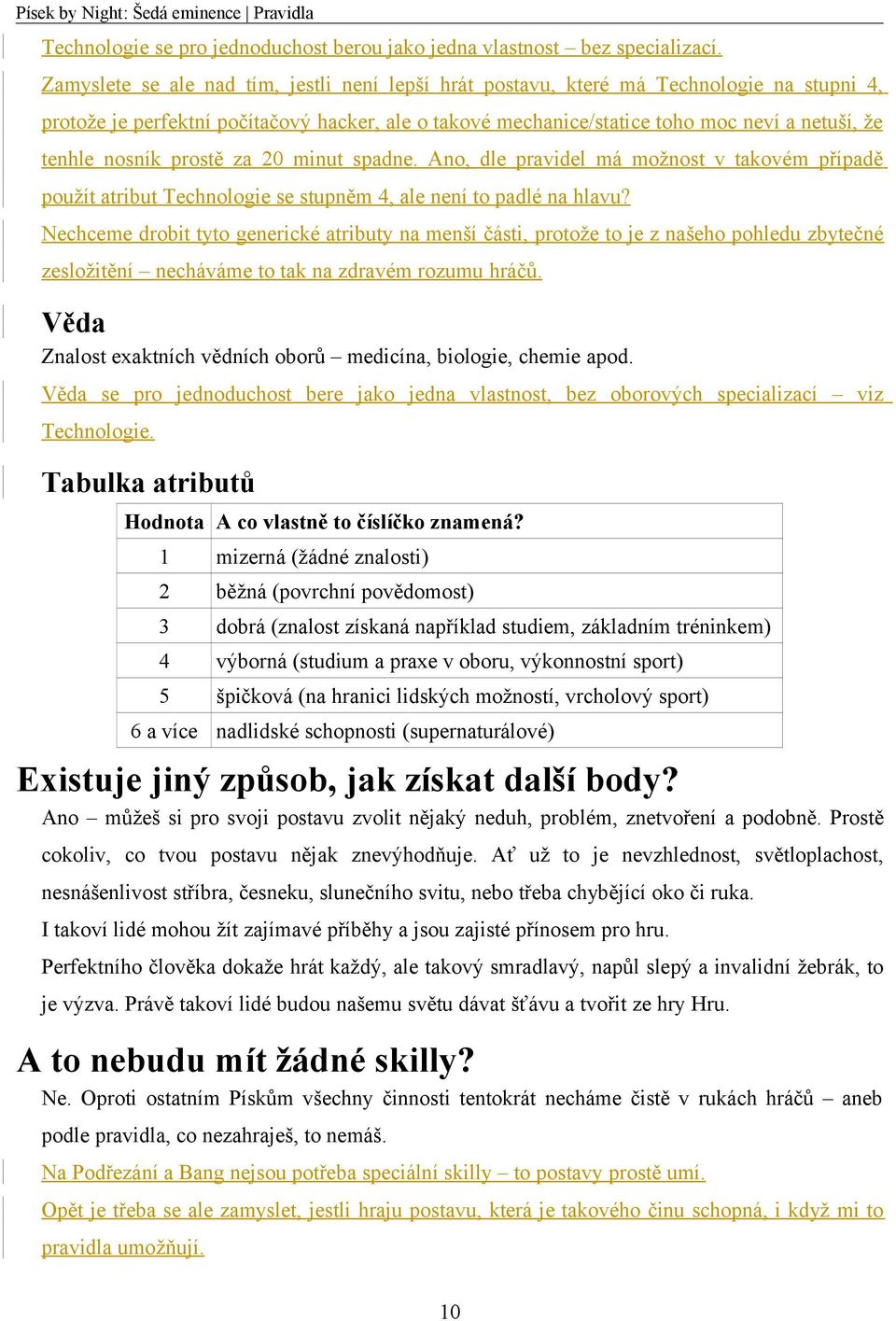 nosník prostě za 20 minut spadne. Ano, dle pravidel má možnost v takovém případě použít atribut Technologie se stupněm 4, ale není to padlé na hlavu?