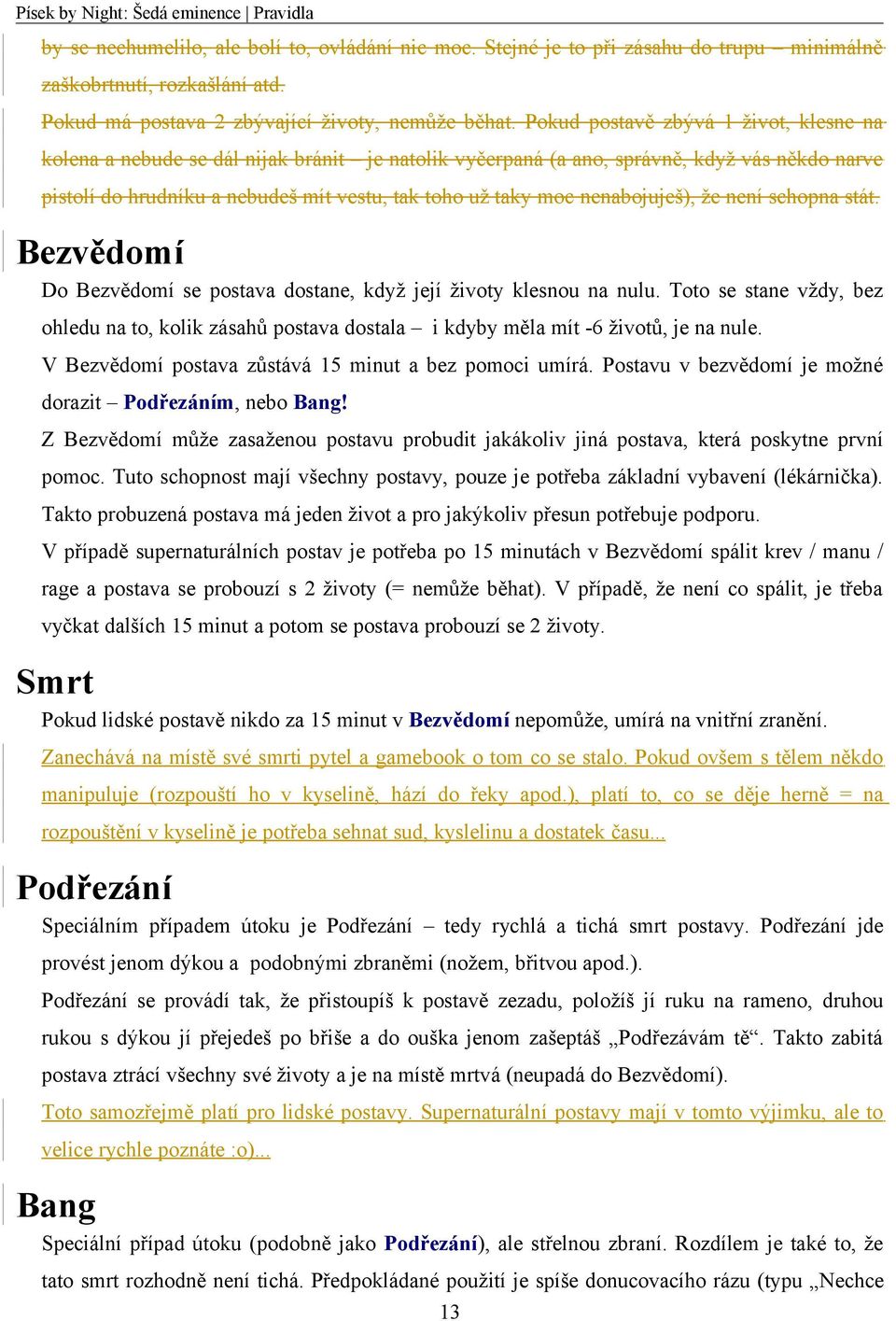 nenabojuješ), že není schopna stát. Bezvědomí Do Bezvědomí se postava dostane, když její životy klesnou na nulu.