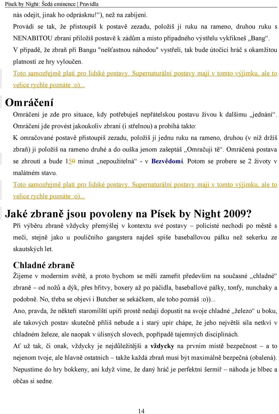 V případě, že zbraň při Bangu "nešťastnou náhodou" vystřelí, tak bude útočící hráč s okamžitou platností ze hry vyloučen. Toto samozřejmě platí pro lidské postavy.