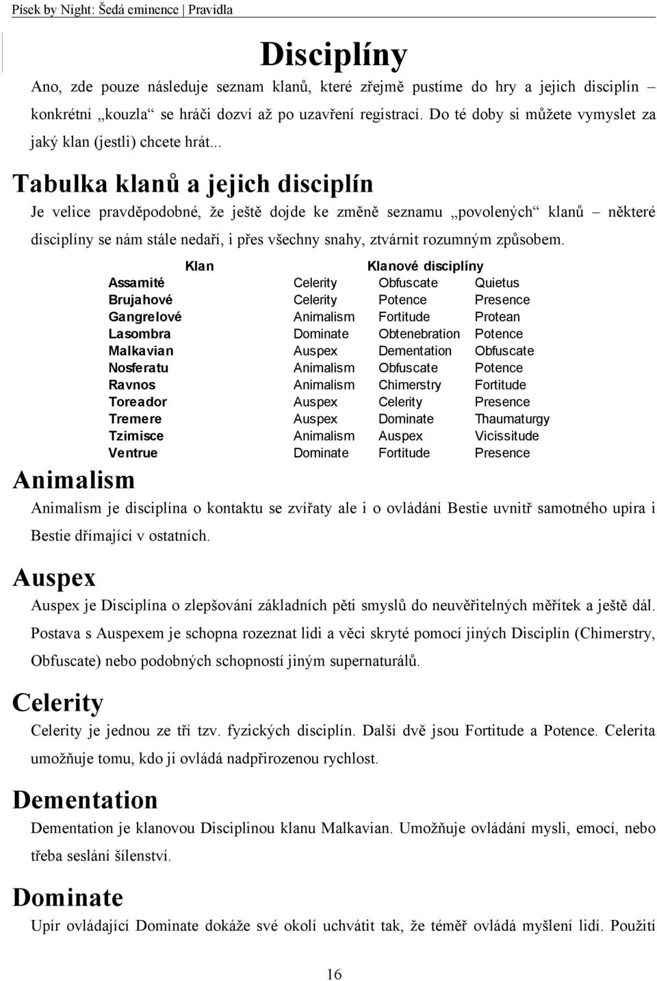 .. Tabulka klanů a jejich disciplín Je velice pravděpodobné, že ještě dojde ke změně seznamu povolených klanů některé disciplíny se nám stále nedaří, i přes všechny snahy, ztvárnit rozumným způsobem.