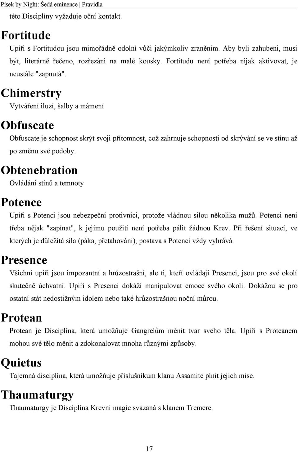 Chimerstry Vytváření iluzí, šalby a mámení Obfuscate Obfuscate je schopnost skrýt svoji přítomnost, což zahrnuje schopnosti od skrývání se ve stínu až po změnu své podoby.