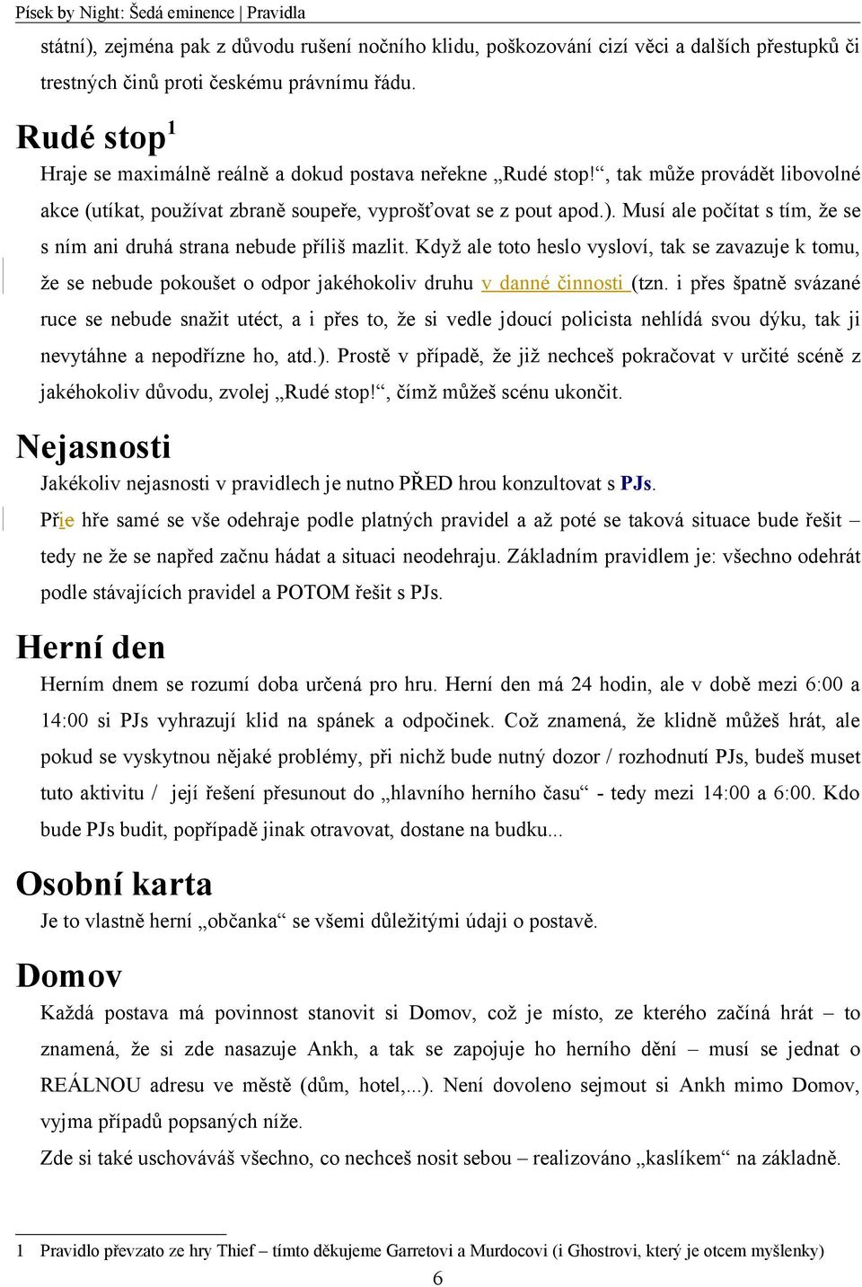 Musí ale počítat s tím, že se s ním ani druhá strana nebude příliš mazlit. Když ale toto heslo vysloví, tak se zavazuje k tomu, že se nebude pokoušet o odpor jakéhokoliv druhu v danné činnosti (tzn.