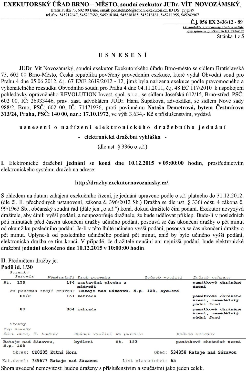 06.2012, č.j. 67 EXE 2619/2012-12, jímž byla nařízena exekuce podle pravomocného a vykonatelného rozsudku Obvodního soudu pro Prahu 4 dne 04.11.2011, č.j. 48 EC 117/2010 k uspokojení pohledávky oprávněného REVOLUTION Invest, spol.