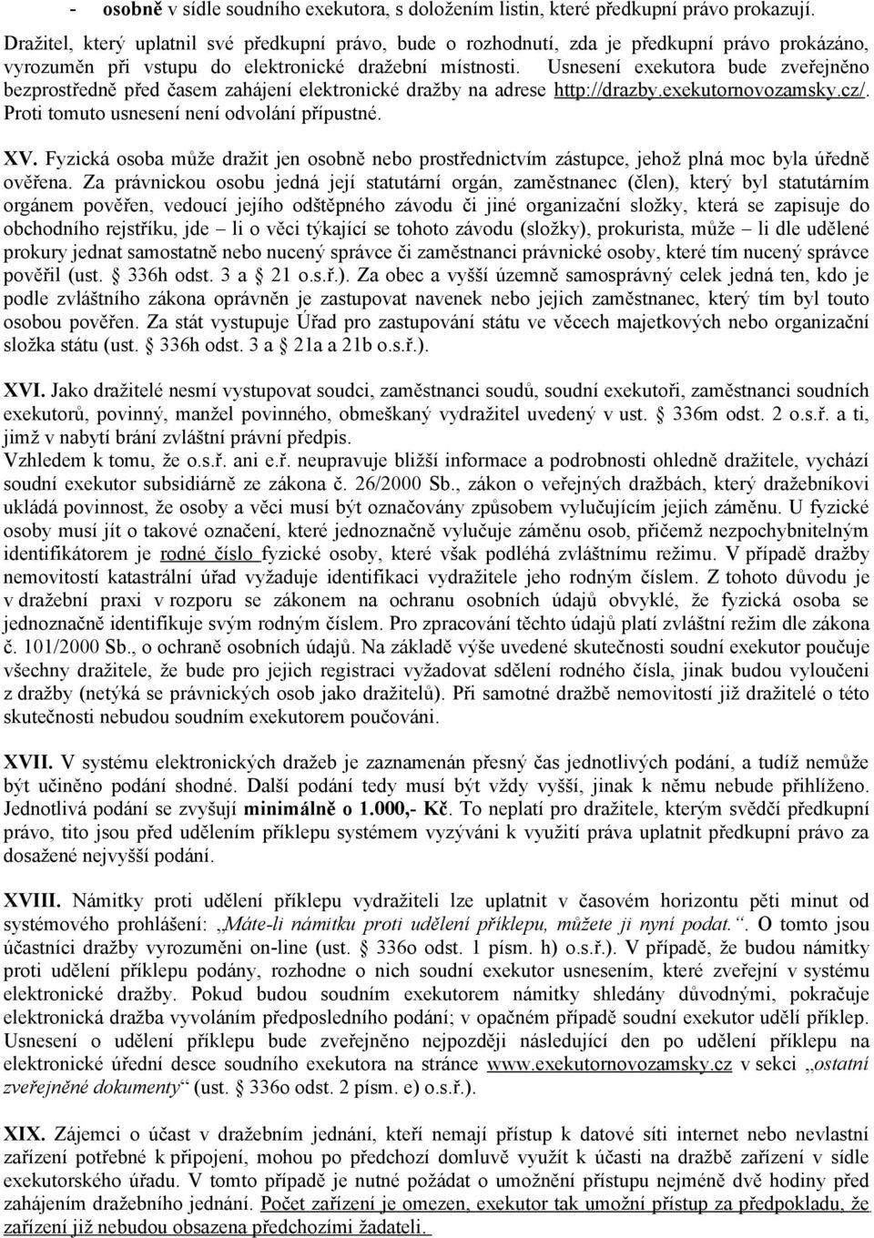 Usnesení exekutora bude zveřejněno bezprostředně před časem zahájení elektronické dražby na adrese http://drazby.exekutornovozamsky.cz/. Proti tomuto usnesení není odvolání přípustné. XV.