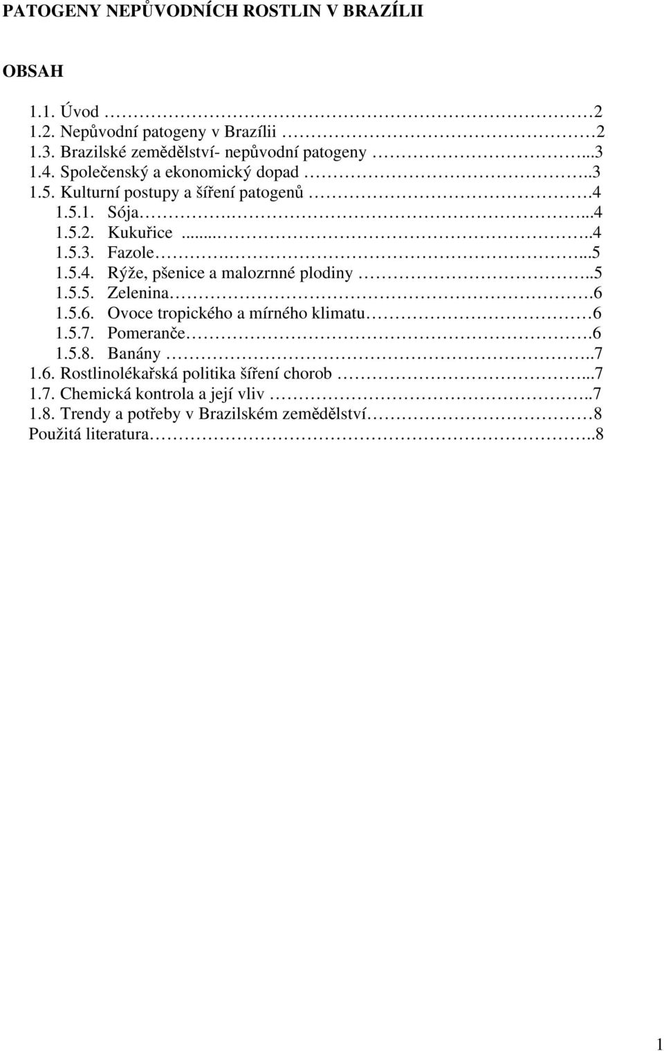 .5 1.5.5. Zelenina.6 1.5.6. Ovoce tropického a mírného klimatu 6 1.5.7. Pomeranče.6 1.5.8. Banány..7 1.6. Rostlinolékařská politika šíření chorob.