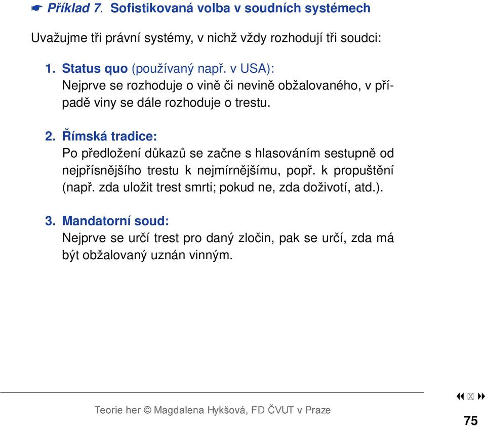 Římská tradice: Po předložení důkazů se začne s hlasováním sestupně od nejpřísnějšího trestu k nejmírnějšímu, popř. k propuštění (např.