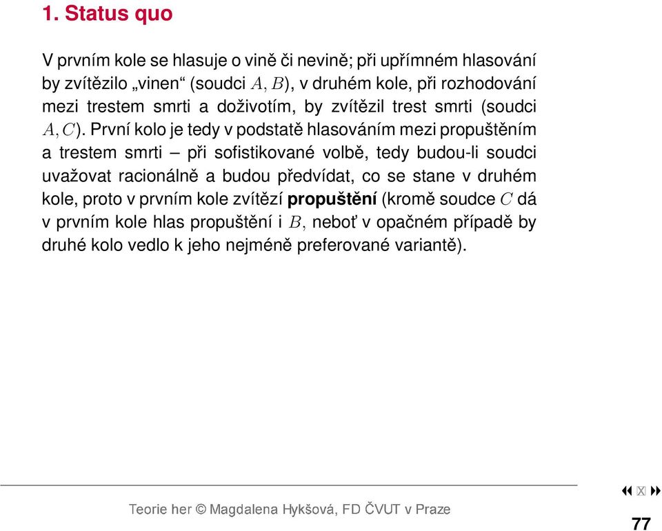 První kolo je tedy v podstatě hlasováním mezi propuštěním a trestem smrti při sofistikované volbě, tedy budou-li soudci uvažovat racionálně a