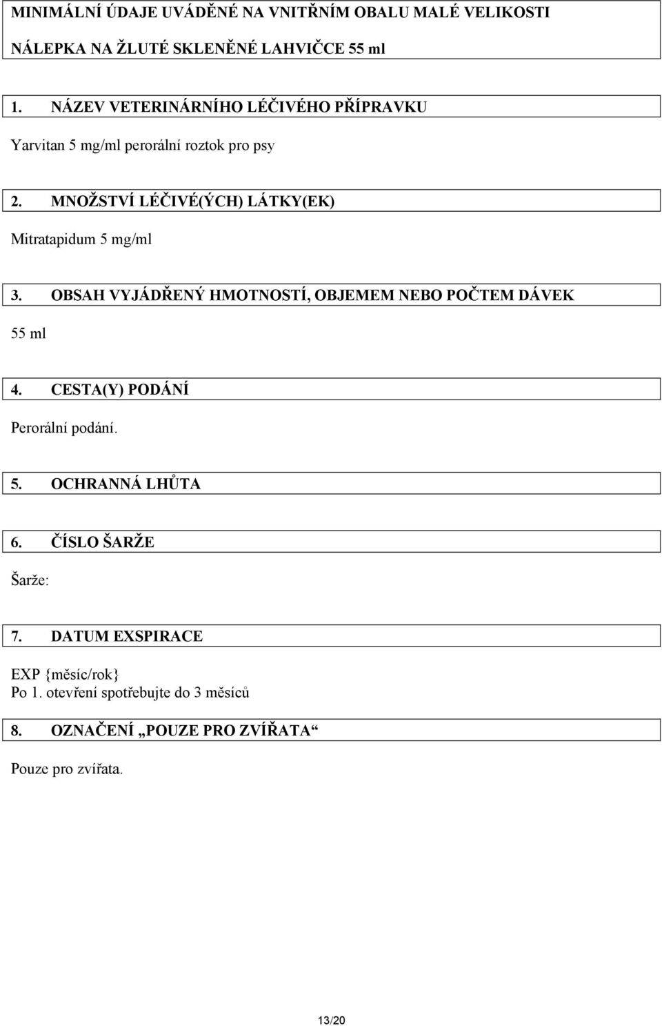 MNOŽSTVÍ LÉČIVÉ(ÝCH) LÁTKY(EK) Mitratapidum 5 mg/ml 3. OBSAH VYJÁDŘENÝ HMOTNOSTÍ, OBJEMEM NEBO POČTEM DÁVEK 55 ml 4.