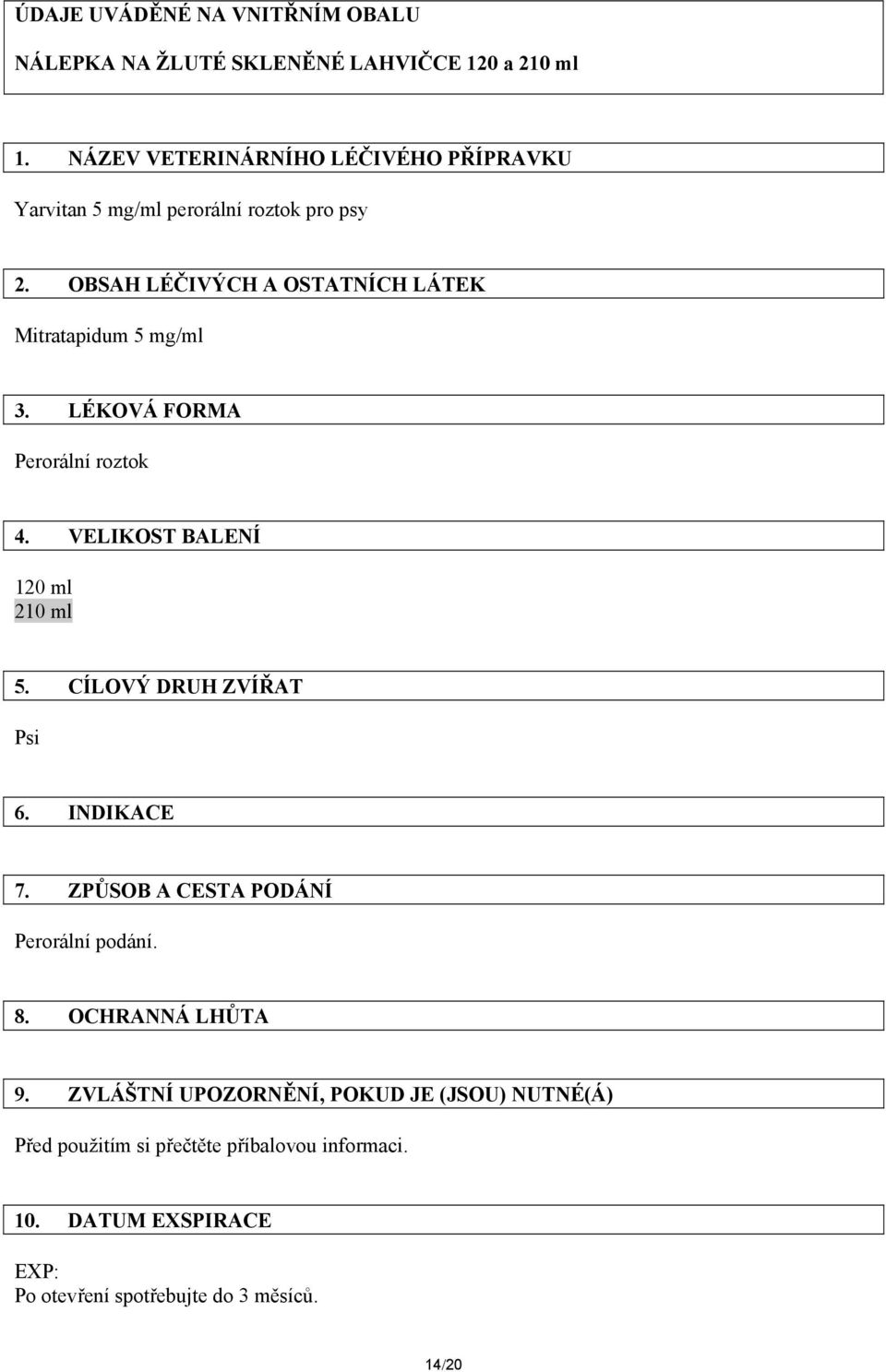 OBSAH LÉČIVÝCH A OSTATNÍCH LÁTEK Mitratapidum 5 mg/ml 3. LÉKOVÁ FORMA Perorální roztok 4. VELIKOST BALENÍ 120 ml 210 ml 5.