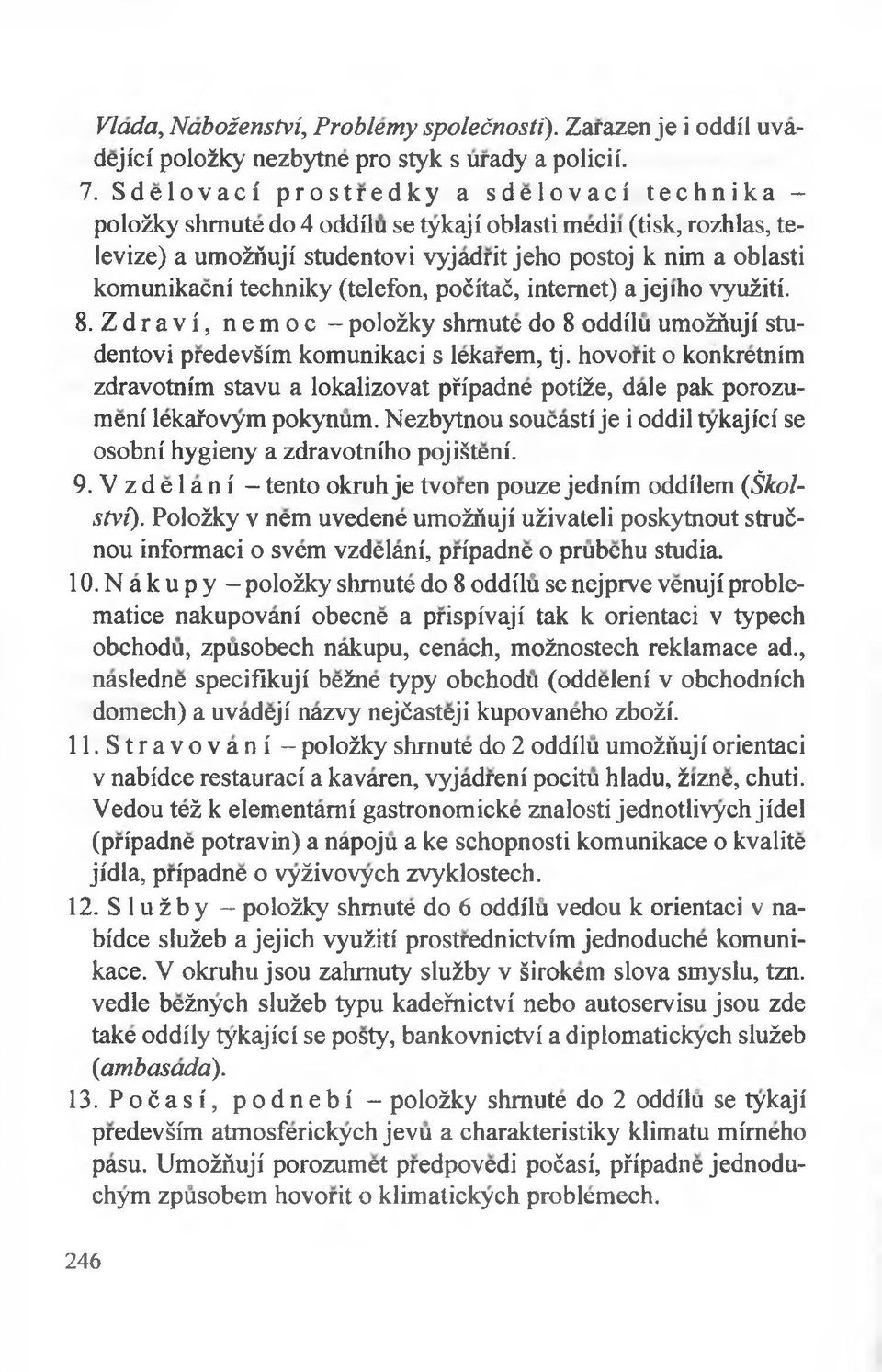 techniky (telefon, poćitać, internet) a jej i ho vyużiti. 8. Z d r a v i, nemoc - polożky shmute do 8 oddilu umożńuji studentovi predevśim komunikaci s lekarem, tj.