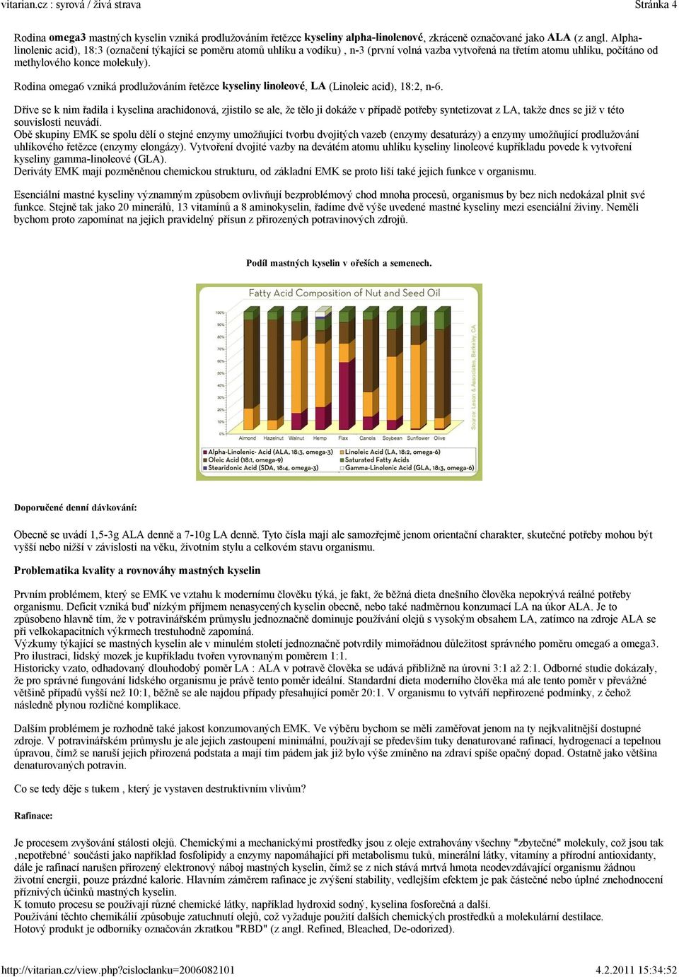 Rodina omega6 vzniká prodlužováním řetězce kyseliny linoleové, LA (Linoleic acid), 18:2, n-6.