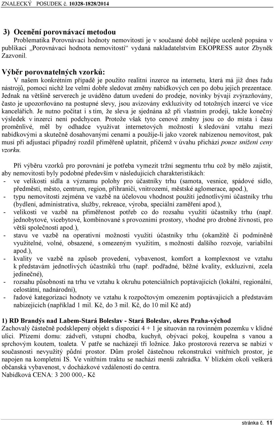 Výběr porovnatelných vzorků: V našem konkrétním případě je použito realitní inzerce na internetu, která má již dnes řadu nástrojů, pomocí nichž lze velmi dobře sledovat změny nabídkových cen po dobu