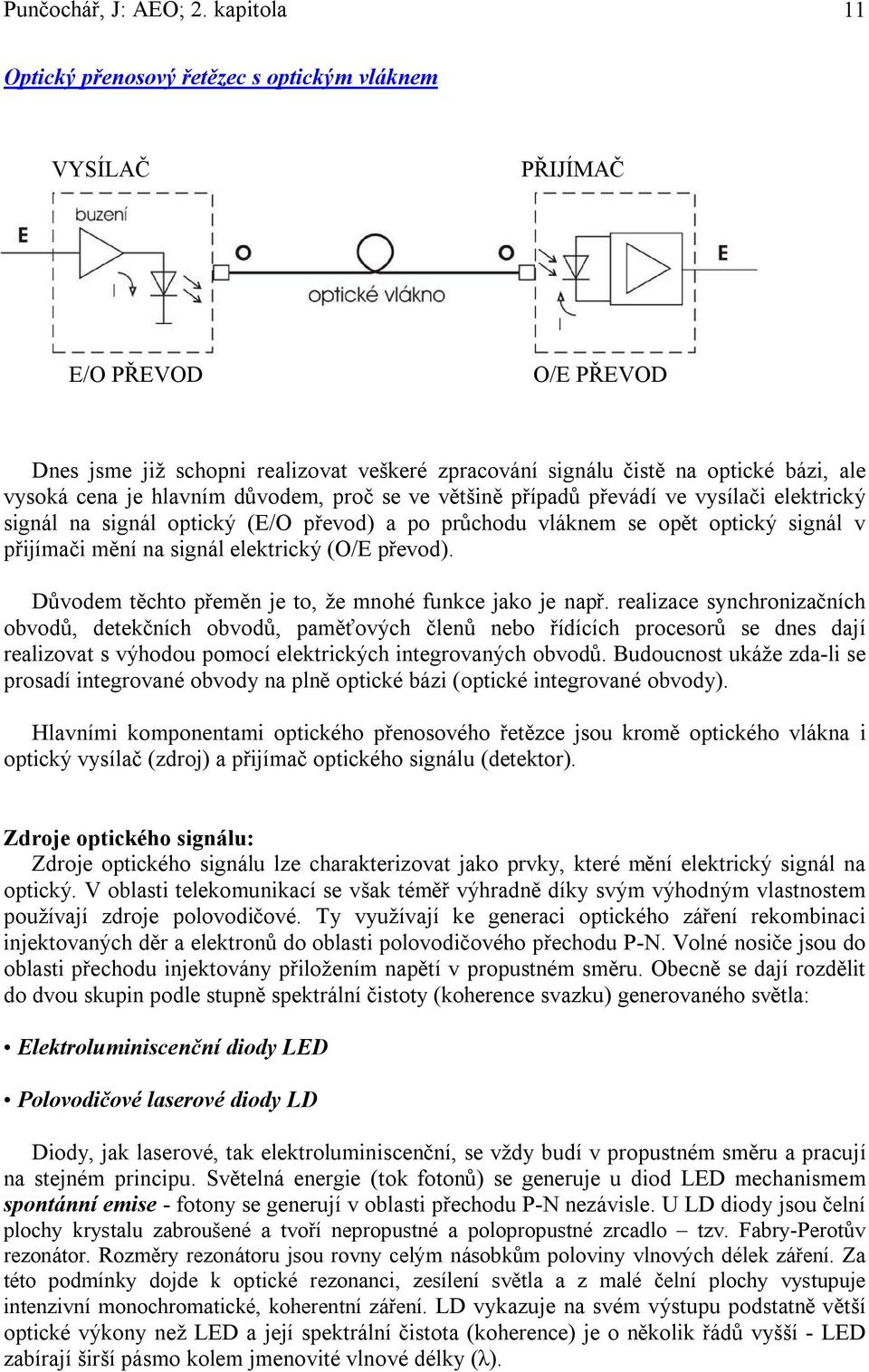 hlavním důvodem, proč se ve většině případů převádí ve vysílači elektrický signál na signál optický (E/O převod) a po průchodu vláknem se opět optický signál v přijímači mění na signál elektrický