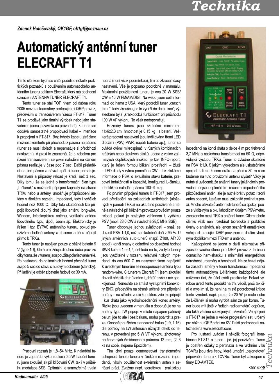 ANTENNA TUNER ELECRAFT T1. Tento tuner se stal TOP hitem od dubna roku 2005 mezi radioamatéry preferujícími QRP provoz, především s transceiverem Yaesu FT-817.