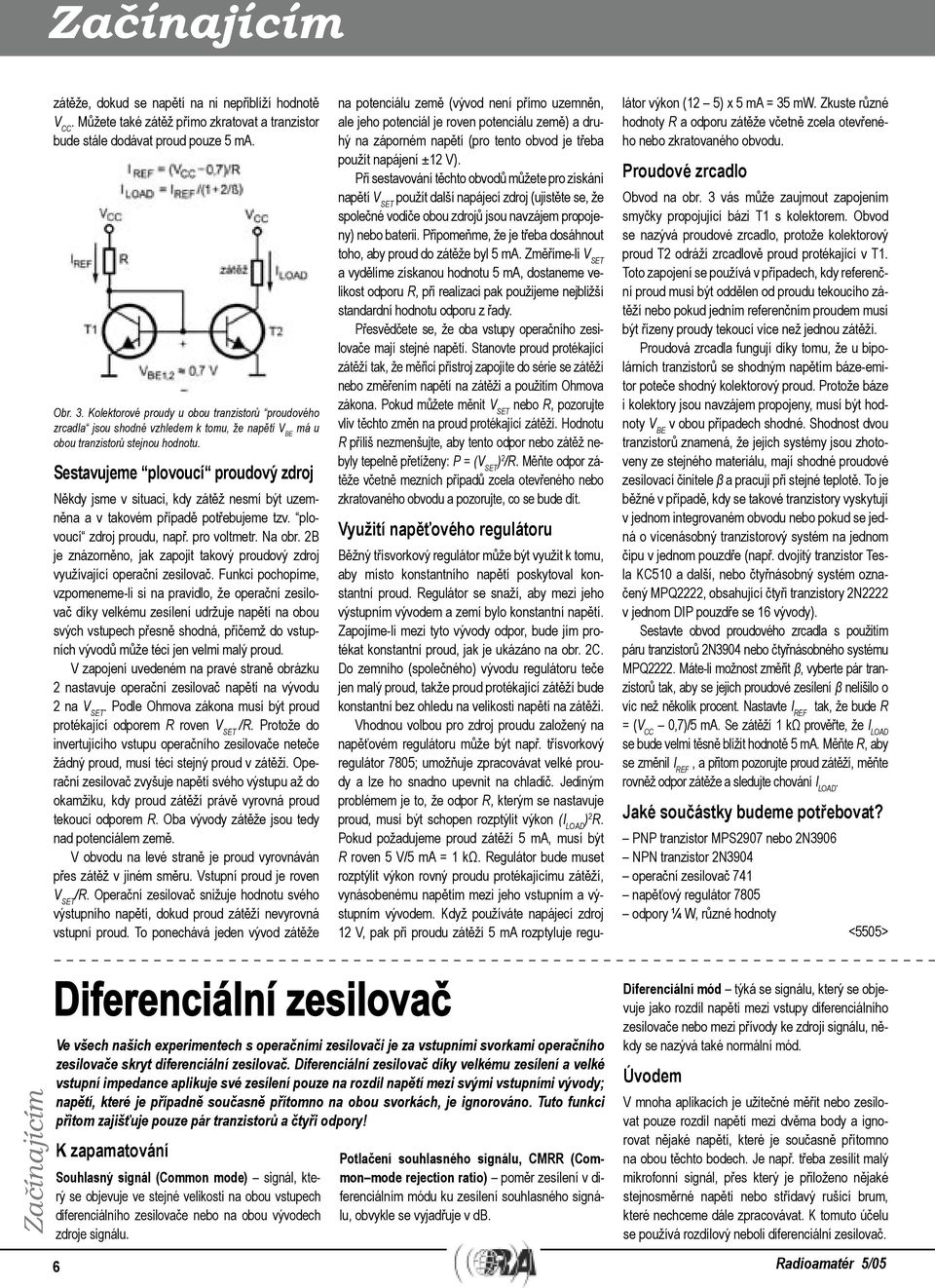 Sestavujeme plovoucí proudový zdroj Někdy jsme v situaci, kdy zátěž nesmí být uzemněna a v takovém případě potřebujeme tzv. plovoucí zdroj proudu, např. pro voltmetr. Na obr.