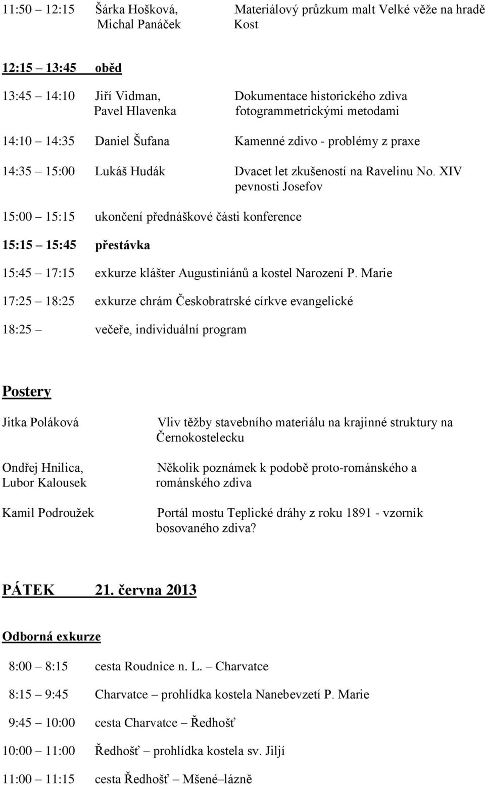 XIV pevnosti Josefov 15:00 15:15 ukončení přednáškové části konference 15:15 15:45 přestávka 15:45 17:15 exkurze klášter Augustiniánů a kostel Narození P.