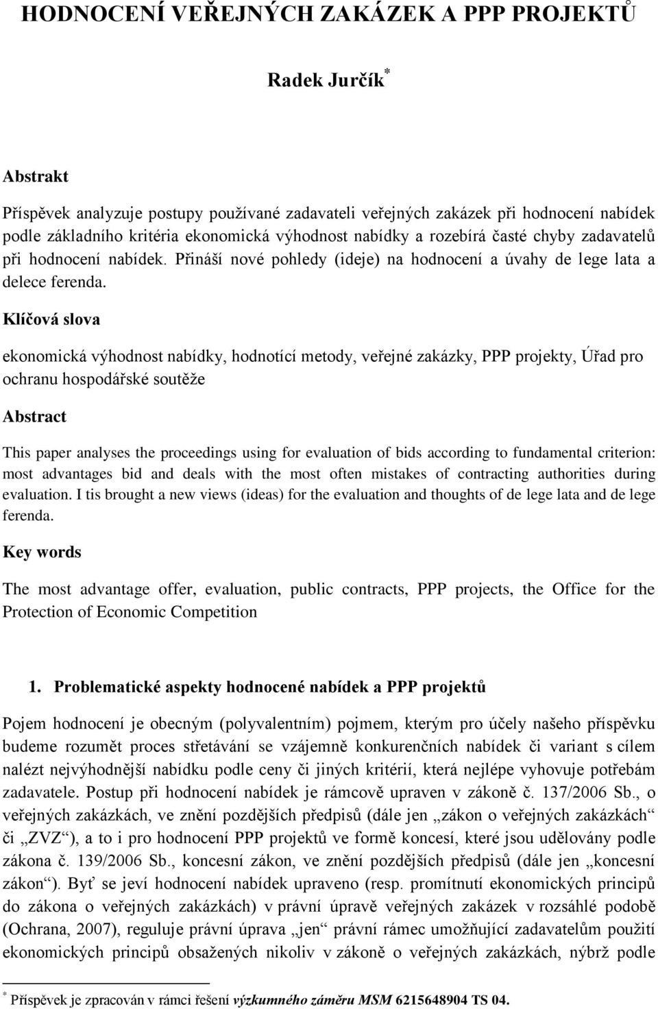 Klíčová slova ekonomická výhodnost nabídky, hodnotící metody, veřejné zakázky, PPP projekty, Úřad pro ochranu hospodářské soutěže Abstract This paper analyses the proceedings using for evaluation of