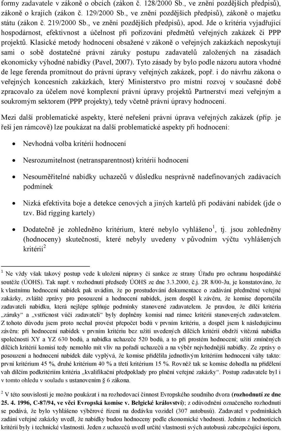 Klasické metody hodnocení obsažené v zákoně o veřejných zakázkách neposkytují sami o sobě dostatečné právní záruky postupu zadavatelů založených na zásadách ekonomicky výhodné nabídky (Pavel, 2007).