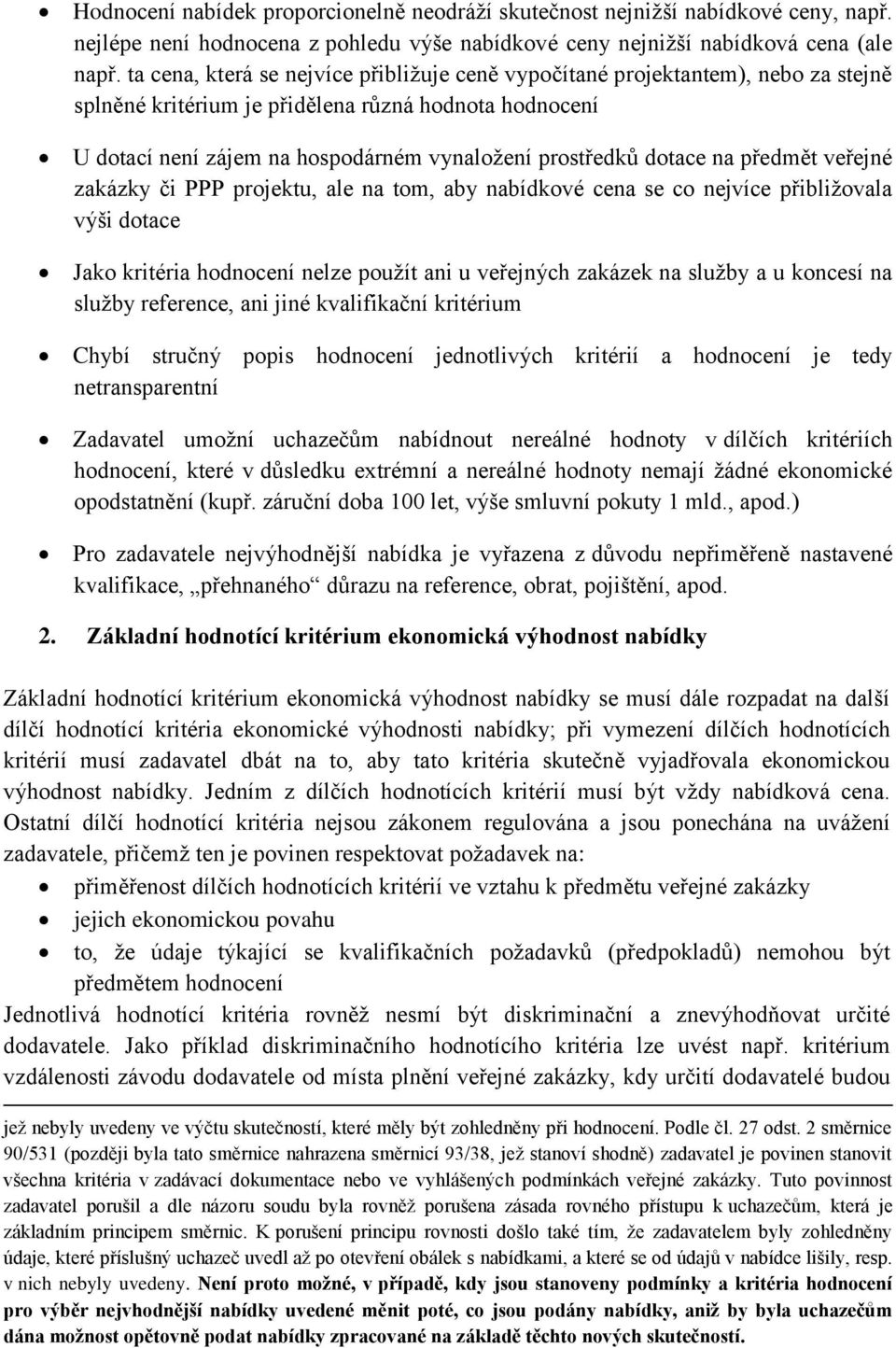 dotace na předmět veřejné zakázky či PPP projektu, ale na tom, aby nabídkové cena se co nejvíce přibližovala výši dotace Jako kritéria hodnocení nelze použít ani u veřejných zakázek na služby a u