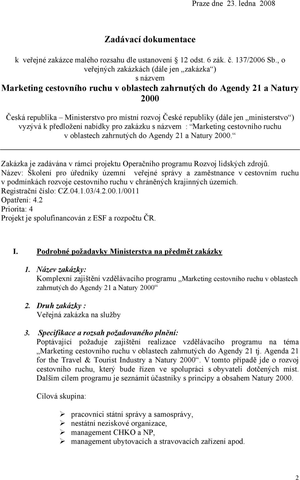 jen ministerstvo ) vyzývá k předložení nabídky pro zakázku s názvem : Marketing cestovního ruchu v oblastech zahrnutých do Agendy 21 a Natury 2000.