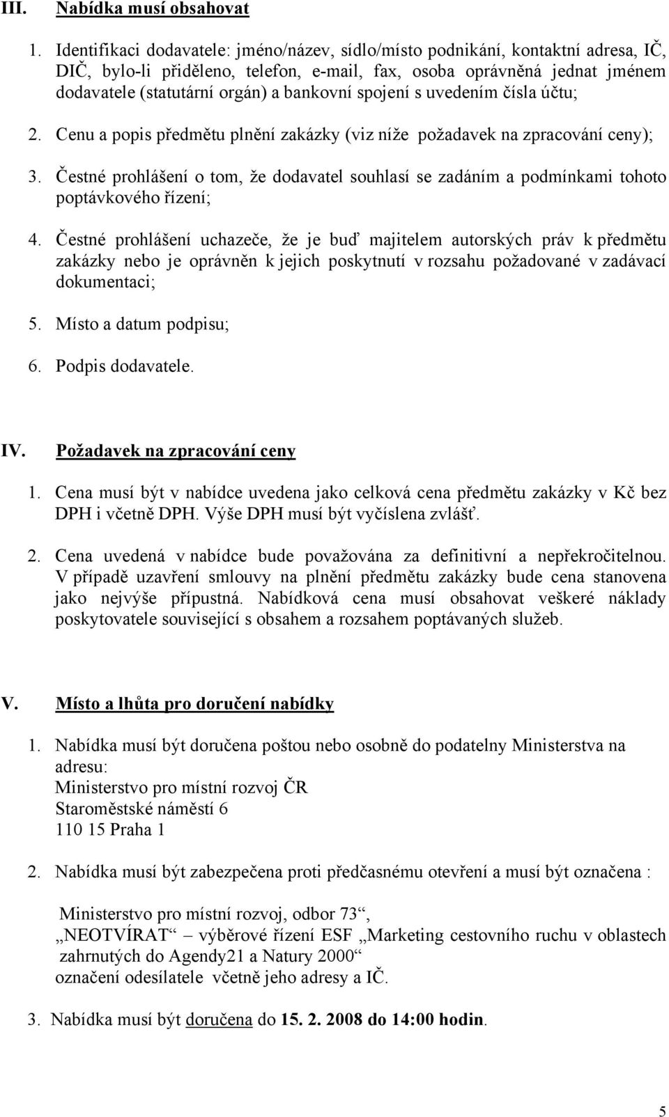 spojení s uvedením čísla účtu; 2. Cenu a popis předmětu plnění zakázky (viz níže požadavek na zpracování ceny); 3.