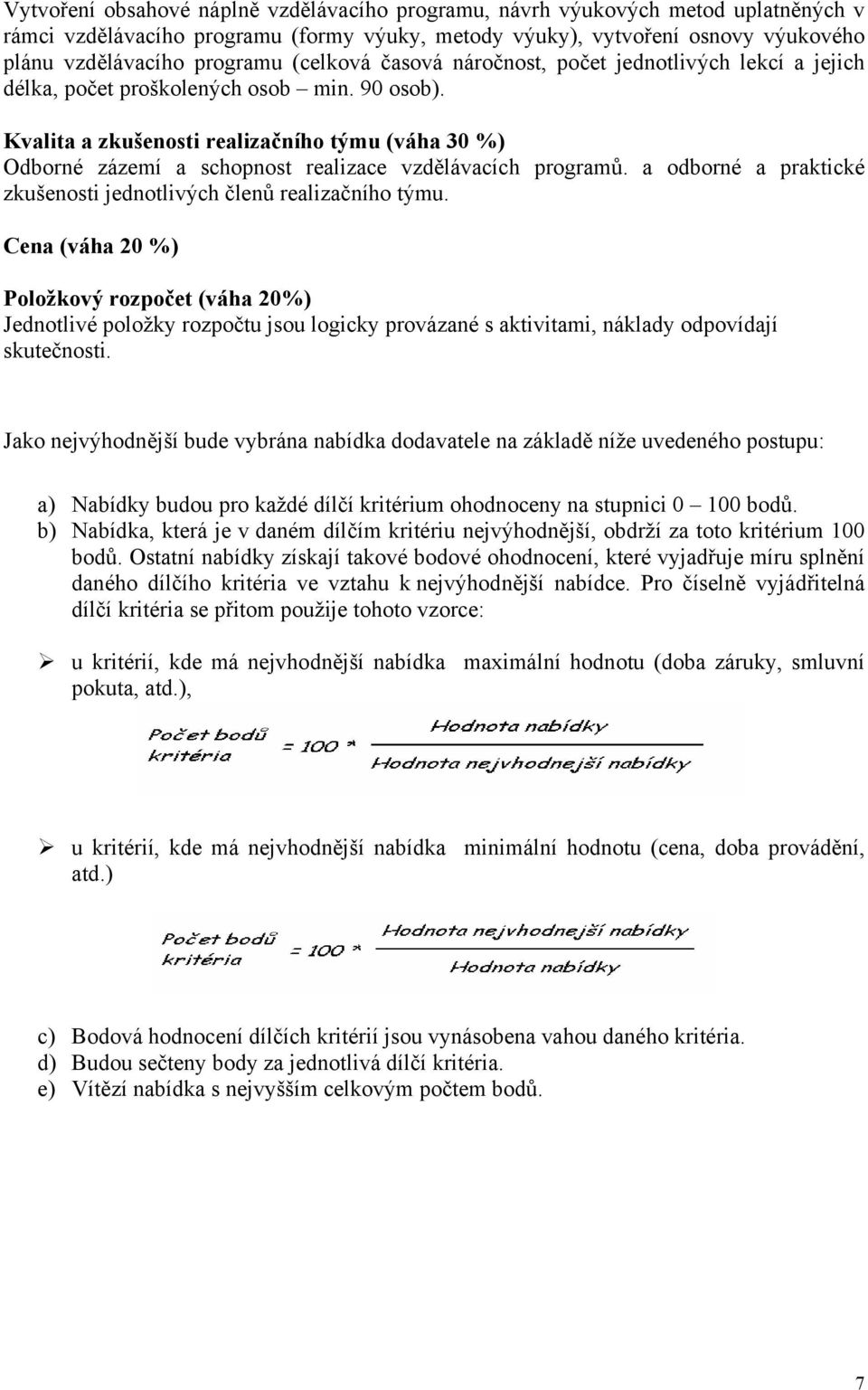 Kvalita a zkušenosti realizačního týmu (váha 30 %) Odborné zázemí a schopnost realizace vzdělávacích programů. a odborné a praktické zkušenosti jednotlivých členů realizačního týmu.