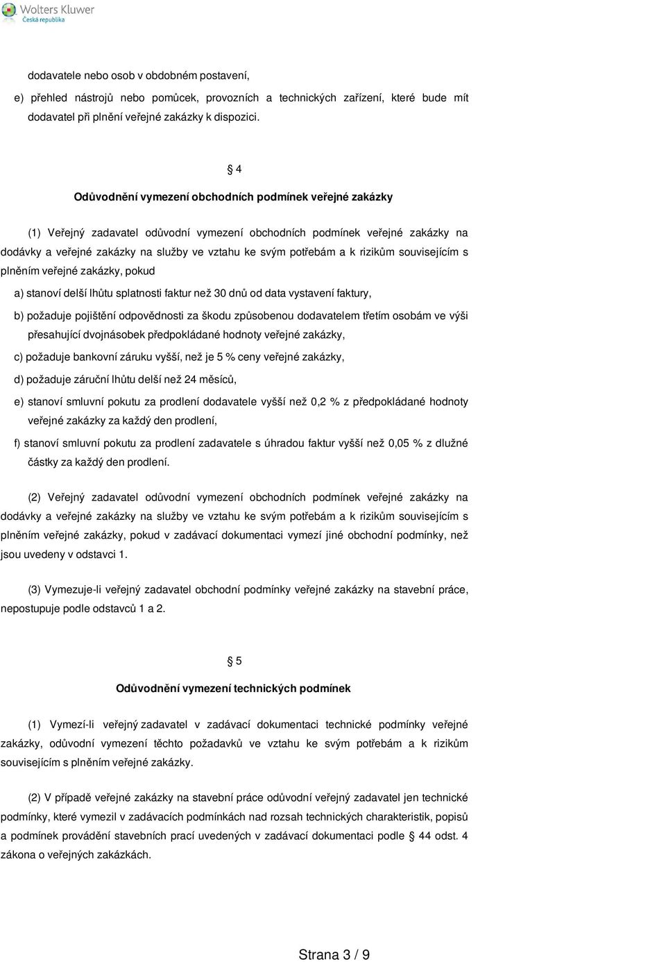 a k rizikům souvisejícím s plněním veřejné zakázky, pokud a) stanoví delší lhůtu splatnosti faktur než 30 dnů od data vystavení faktury, b) požaduje pojištění odpovědnosti za škodu způsobenou