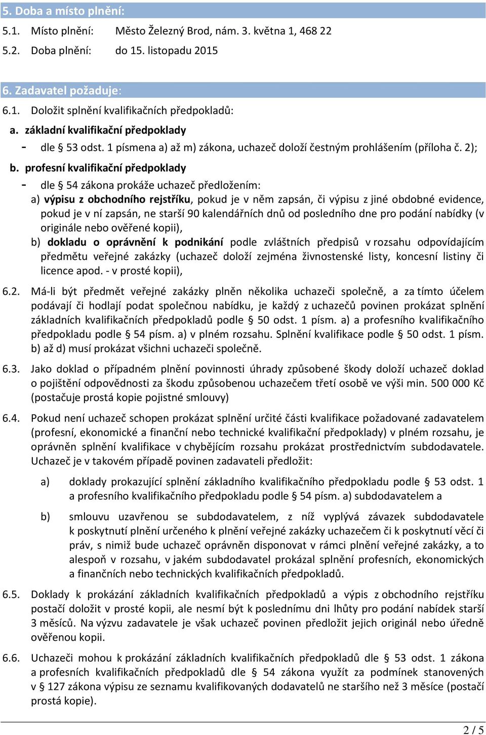 profesní kvalifikační předpoklady - dle 54 zákona prokáže uchazeč předložením: a) výpisu z obchodního rejstříku, pokud je v něm zapsán, či výpisu z jiné obdobné evidence, pokud je v ní zapsán, ne