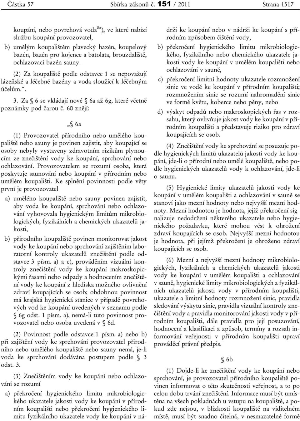 brouzdaliště, ochlazovací bazén sauny. (2) Za koupaliště podle odstavce 1 se nepovažují lázeňské a léčebné bazény a voda sloužící k léčebným účelům.. 3.