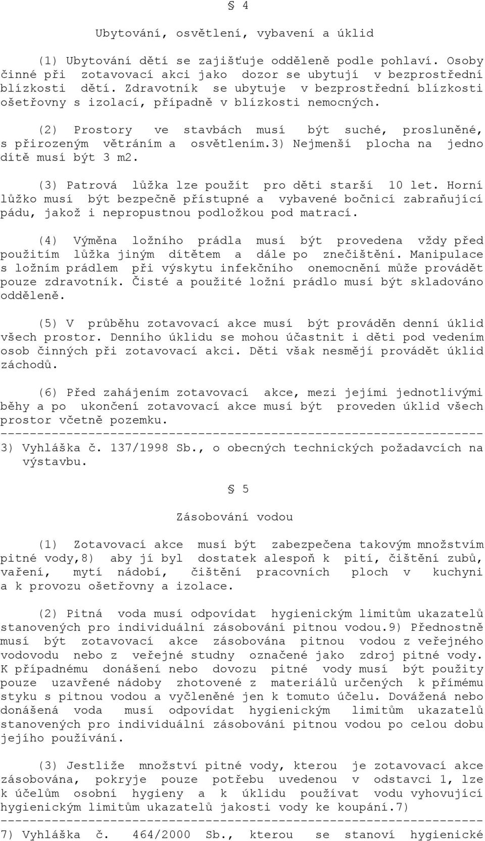 3) Nejmenší plocha na jedno dítě musí být 3 m2. (3) Patrová lůžka lze použít pro děti starší 10 let.