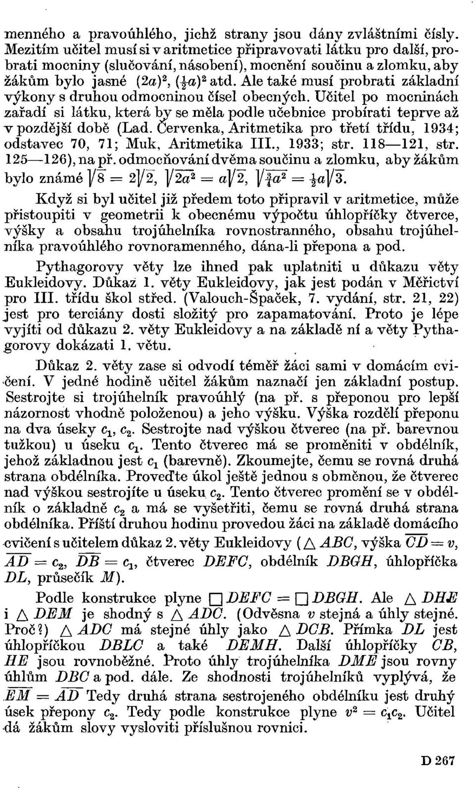 Ale také musí probrati základní výkony s druhou odmocninou čísel obecných. Učitel po mocninách zařadí si látku, která by se měla podle učebnice probírati teprve až v pozdější době (Lad.