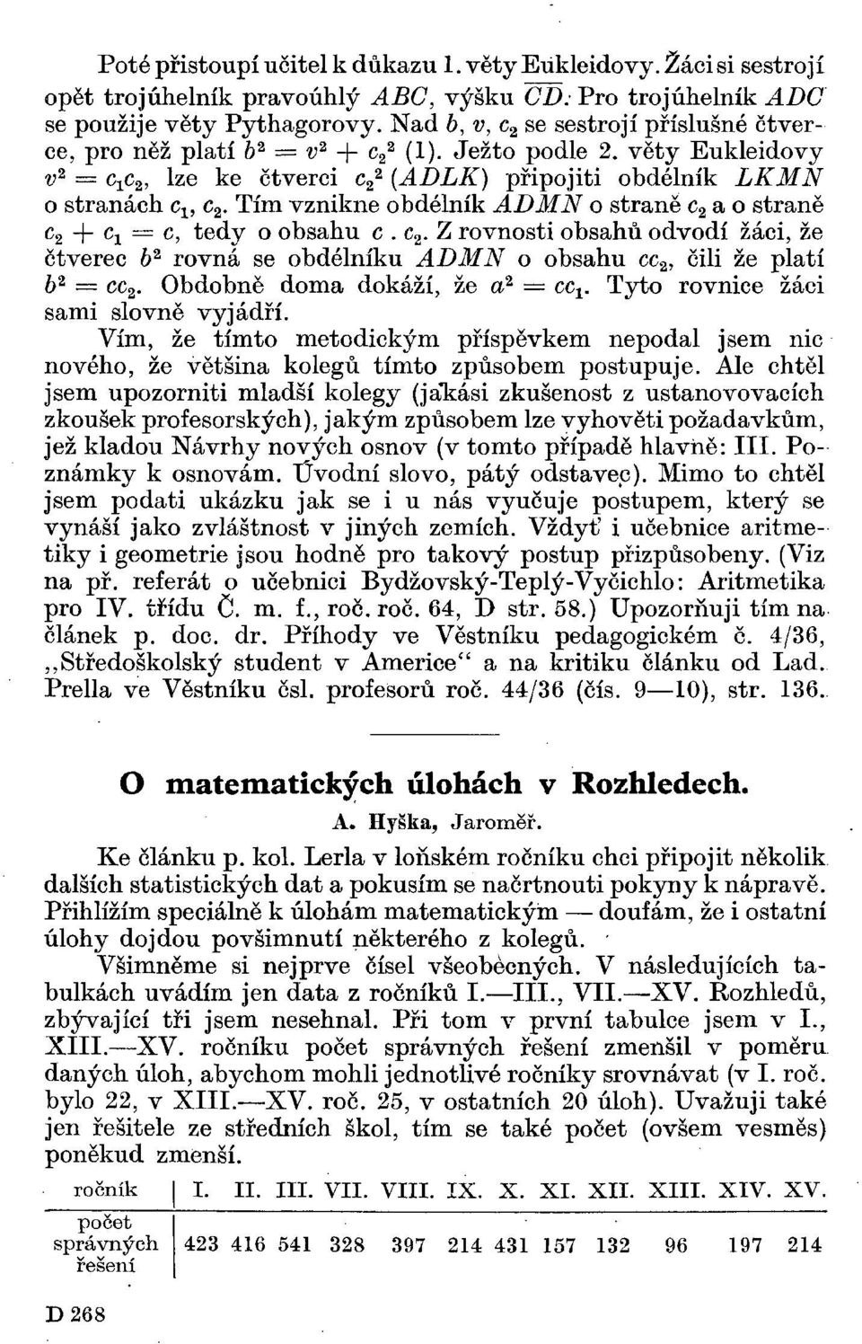 . Tím vznikne obdélník ADMN o straně a o straně c 2 + c i c > tedy o obsahu c.. Z rovnosti obsahů odvodí žáci, že čtverec b 2 rovná se obdélníku ADMN o obsahu c, čili že platí b 2 = c.