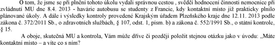 A dále i výsledky kontroly provedené Krajským úřadem Plzeňského kraje dne 12.11. 2013 podle zákona č. 372/2011 Sb.