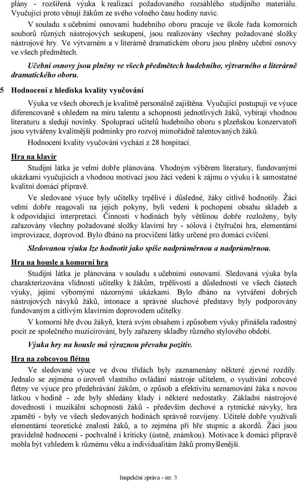 Ve výtvarném a v literárně dramatickém oboru jsou plněny učební osnovy ve všech předmětech. Učební osnovy jsou plněny ve všech předmětech hudebního, výtvarného a literárně dramatického oboru.