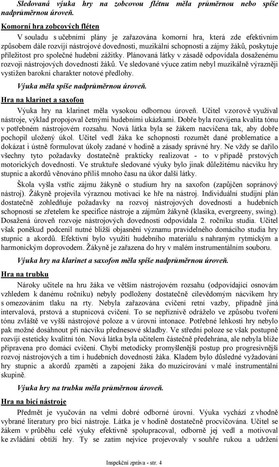 příležitost pro společné hudební zážitky. Plánovaná látky v zásadě odpovídala dosaženému rozvoji nástrojových dovedností žáků.