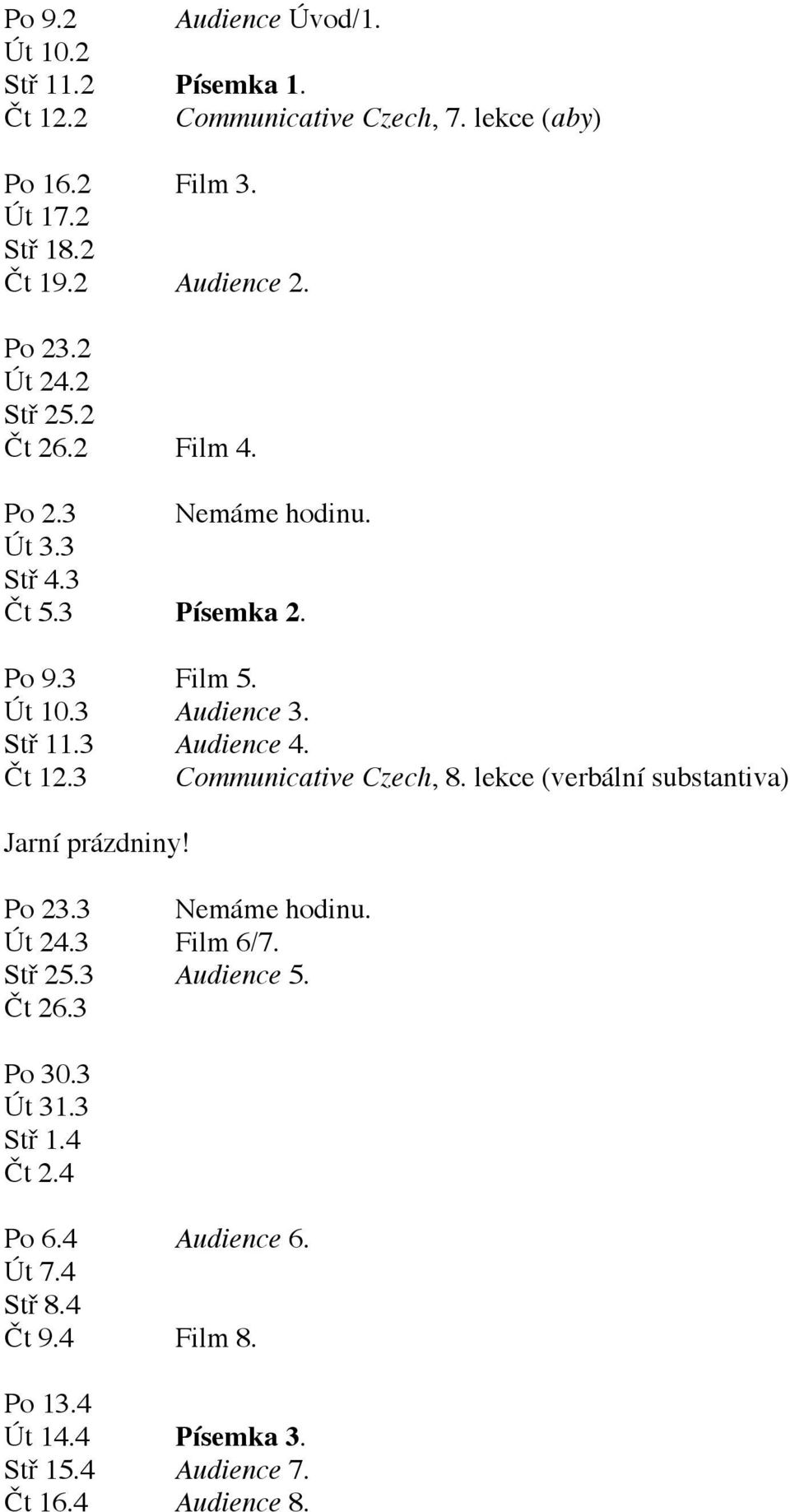 3 Audience 4. Čt 12.3 Communicative Czech, 8. lekce (verbální substantiva) Jarní prázdniny! Po 23.3 Nemáme hodinu. Út 24.3 Film 6/7. Stř 25.