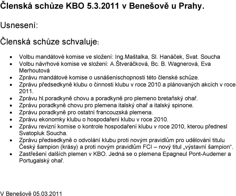 Zprávu hl.poradkyně chovu a poradkyně pro plemeno bretaňský ohař. Zprávu poradkyně chovu pro plemena italský ohař a italský spinone. Zprávu poradkyně pro ostatní francouzská plemena.
